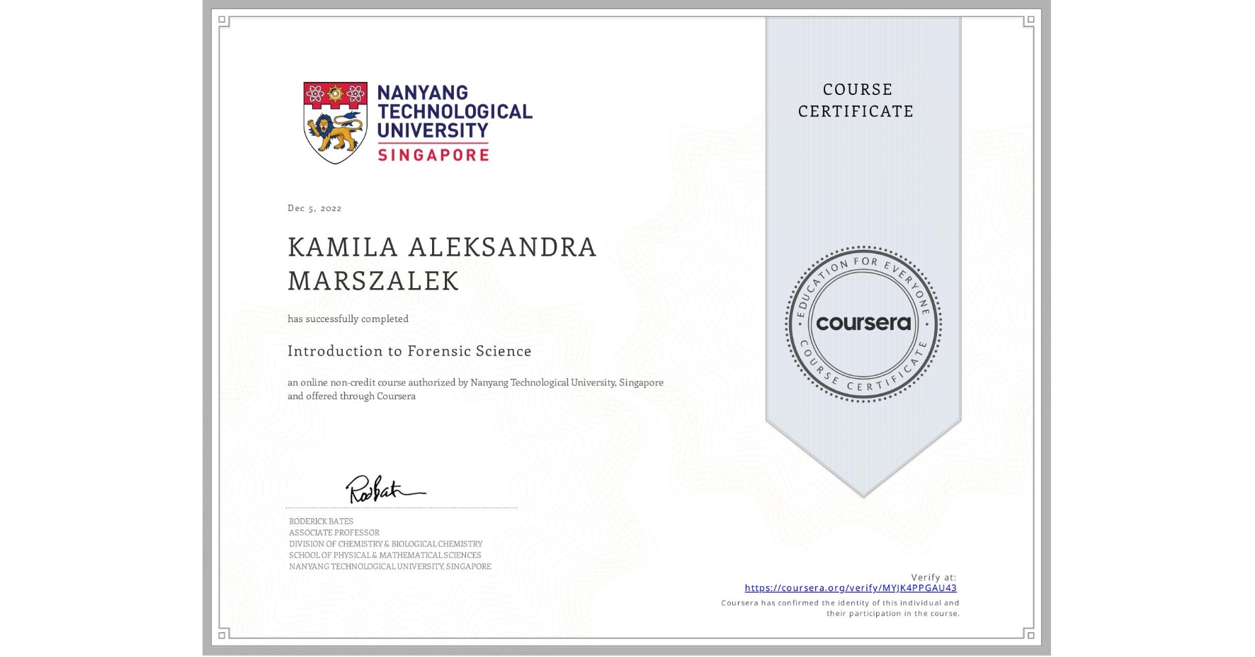View certificate for KAMILA ALEKSANDRA  MARSZALEK, Introduction to Forensic Science, an online non-credit course authorized by Nanyang Technological University, Singapore and offered through Coursera