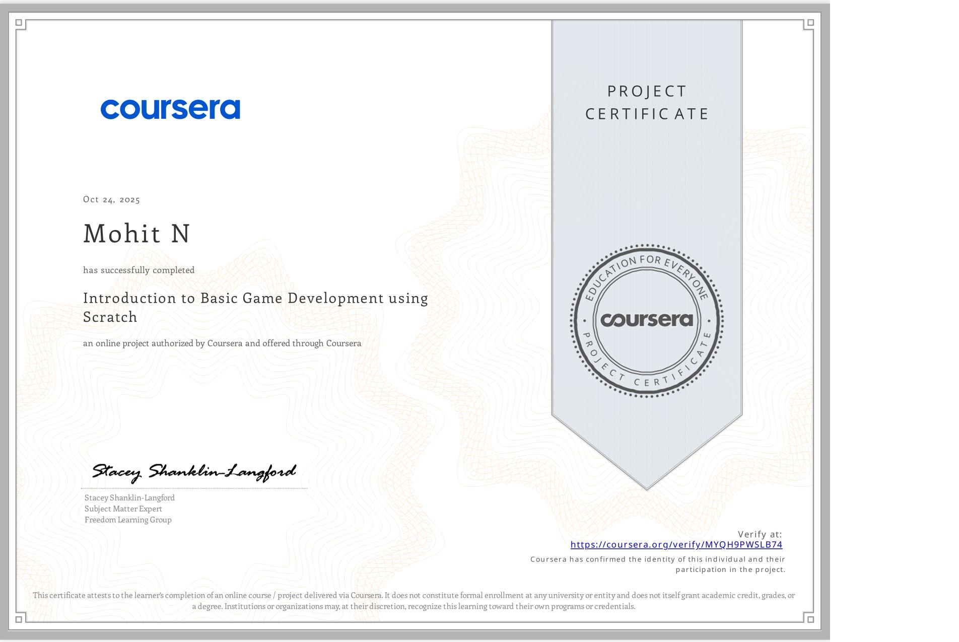 View certificate for Mohit N, Introduction to Basic Game Development using Scratch, an online non-credit course authorized by Coursera and offered through Coursera