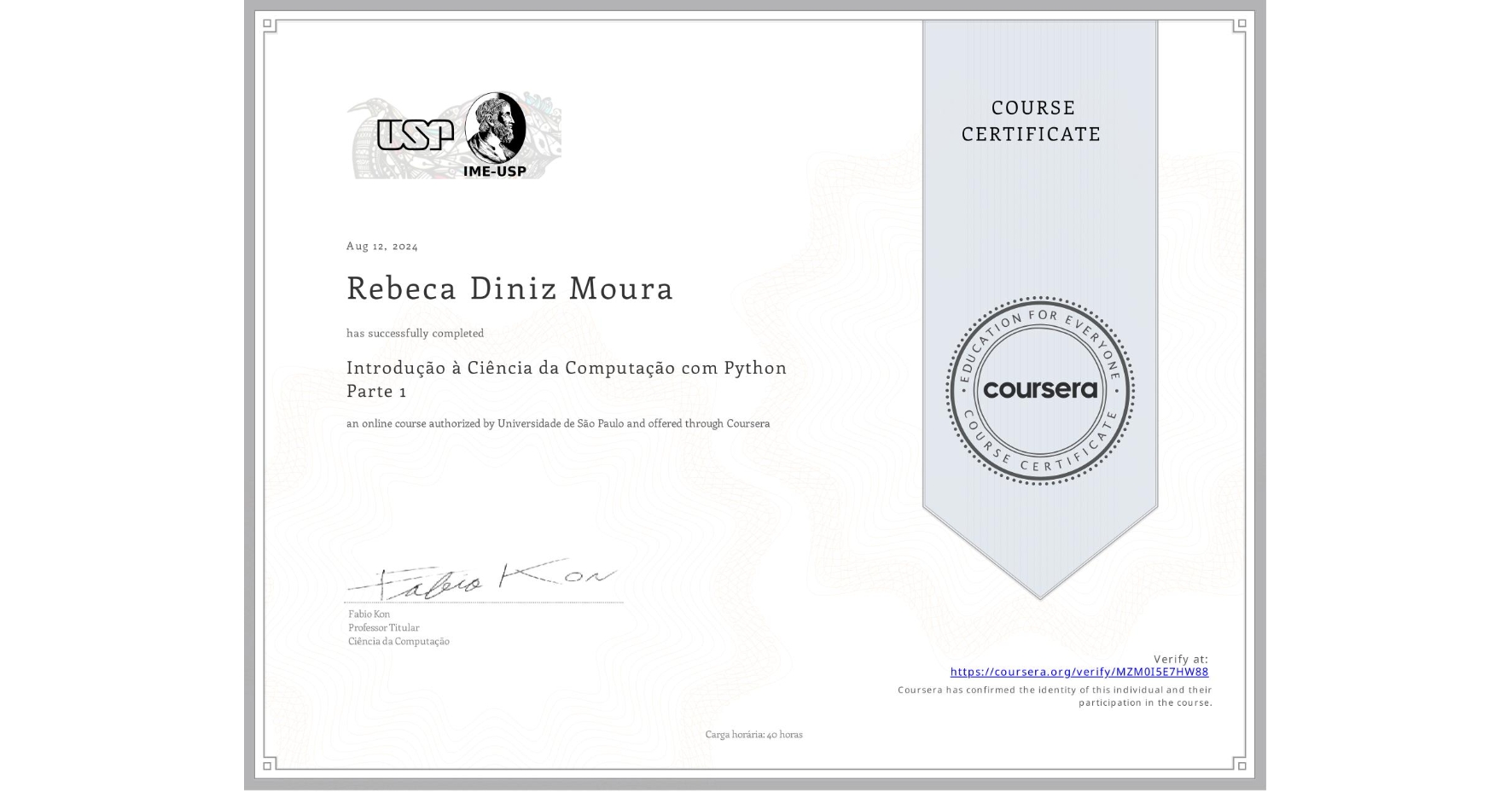 View certificate for Rebeca Diniz Moura, Introdução à Ciência da Computação com Python Parte 1, an online non-credit course authorized by Universidade de São Paulo and offered through Coursera