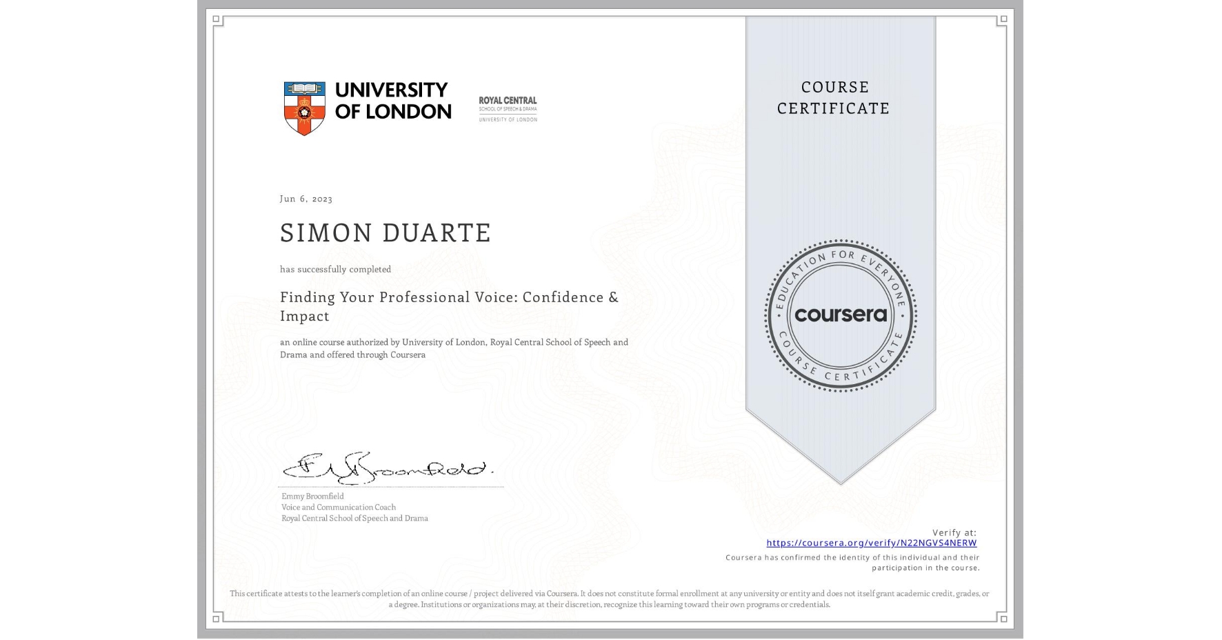 View certificate for SIMON DUARTE, Finding Your Professional Voice: Confidence & Impact, an online non-credit course authorized by University of London & Royal Central School of Speech and Drama and offered through Coursera