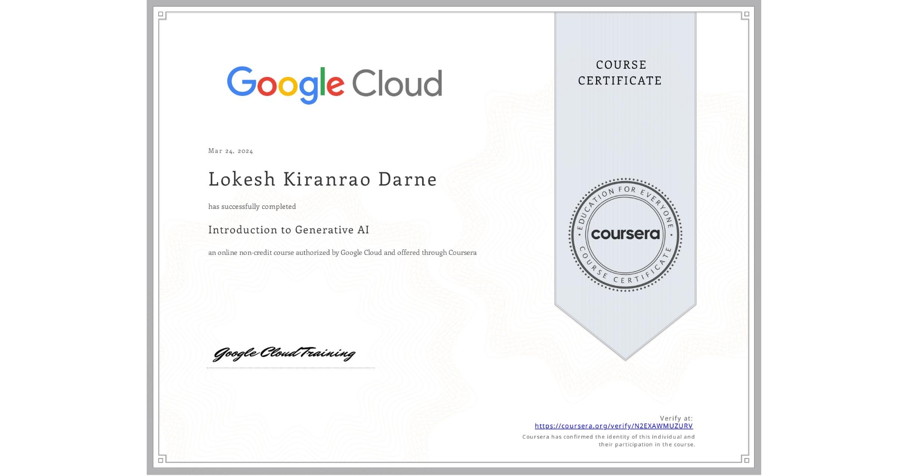 View certificate for Lokesh Kiranrao Darne, Introduction to Generative AI , an online non-credit course authorized by Google Cloud and offered through Coursera