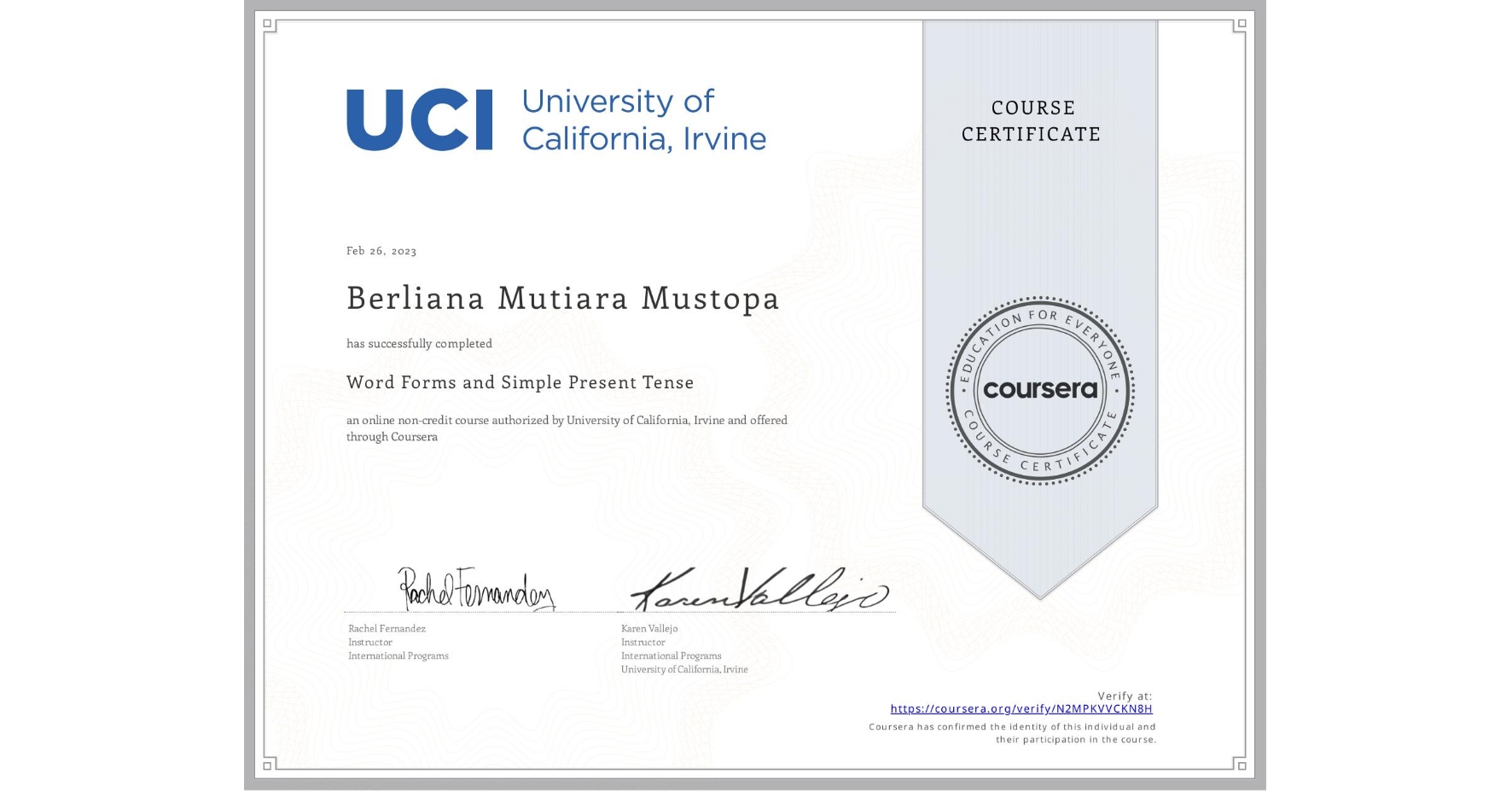 View certificate for Berliana Mutiara  Mustopa, Word Forms and Simple Present Tense, an online non-credit course authorized by University of California, Irvine and offered through Coursera