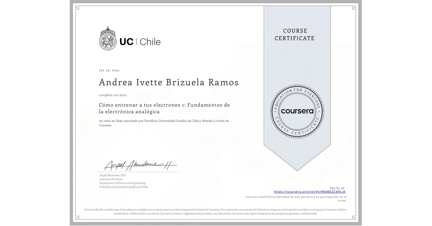 View certificate for Andrea Ivette Brizuela Ramos, Cómo entrenar a tus electrones 1: Fundamentos de la electrónica analógica, an online non-credit course authorized by Pontificia Universidad Católica de Chile and offered through Coursera
