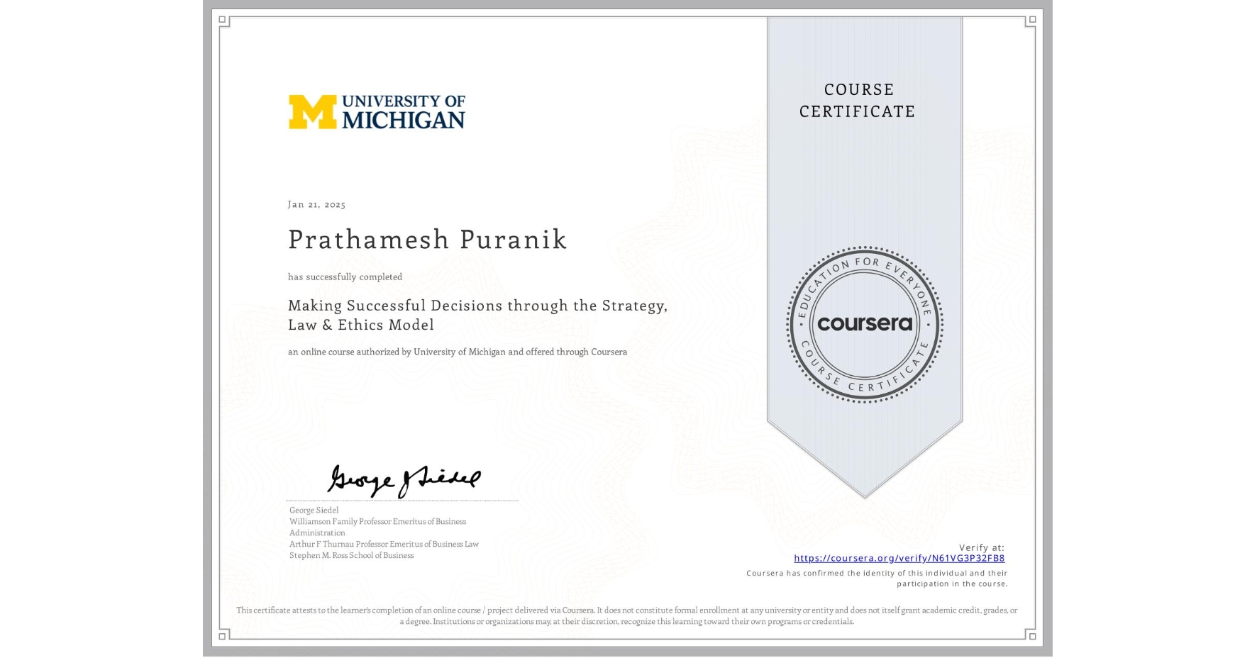 View certificate for Prathamesh Puranik, Making Successful Decisions through the Strategy, Law & Ethics Model, an online non-credit course authorized by University of Michigan and offered through Coursera