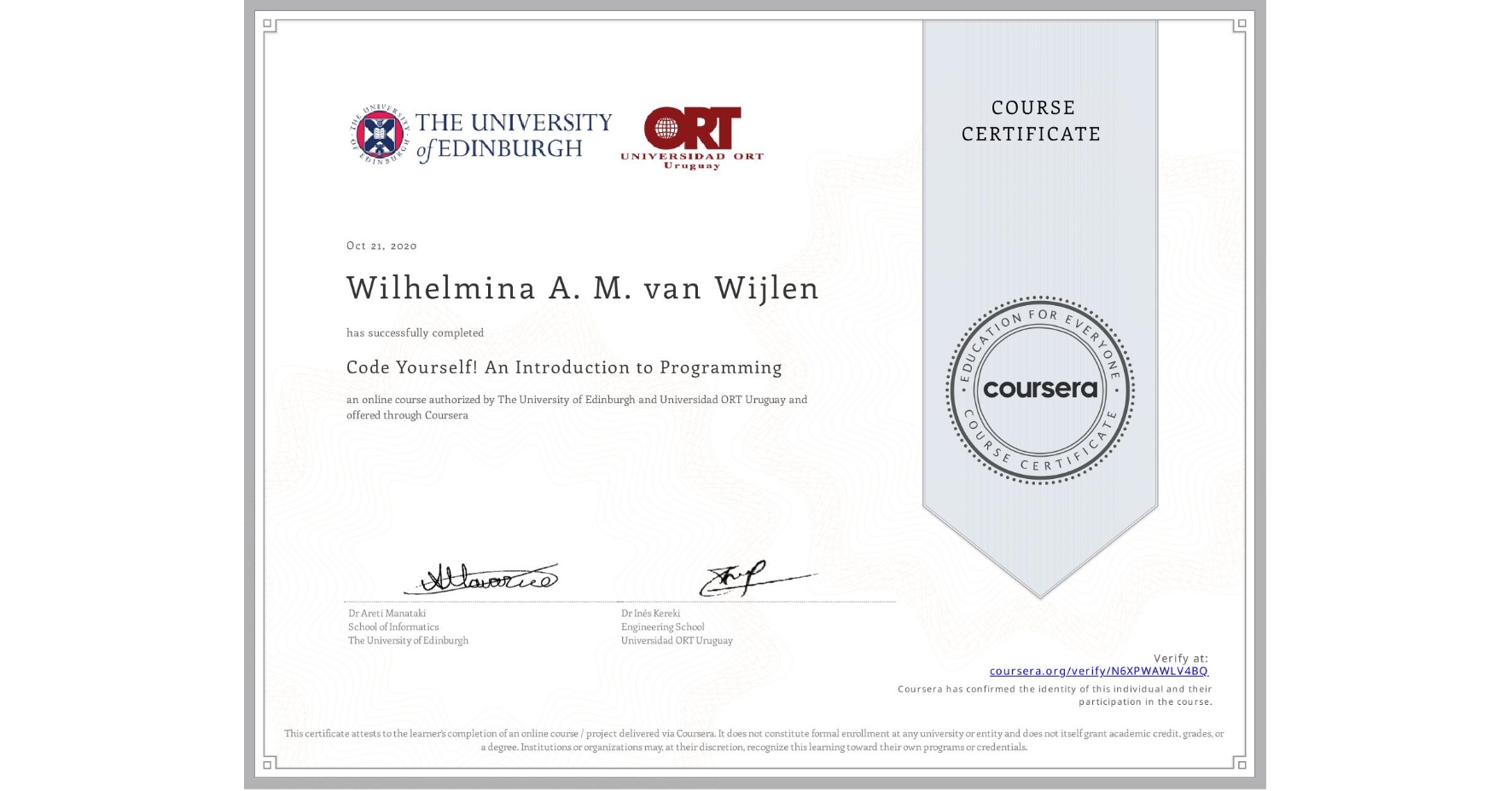 View certificate for Wilhelmina A. M. van Wijlen, Code Yourself! An Introduction to Programming, an online non-credit course authorized by The University of Edinburgh & Universidad ORT Uruguay and offered through Coursera