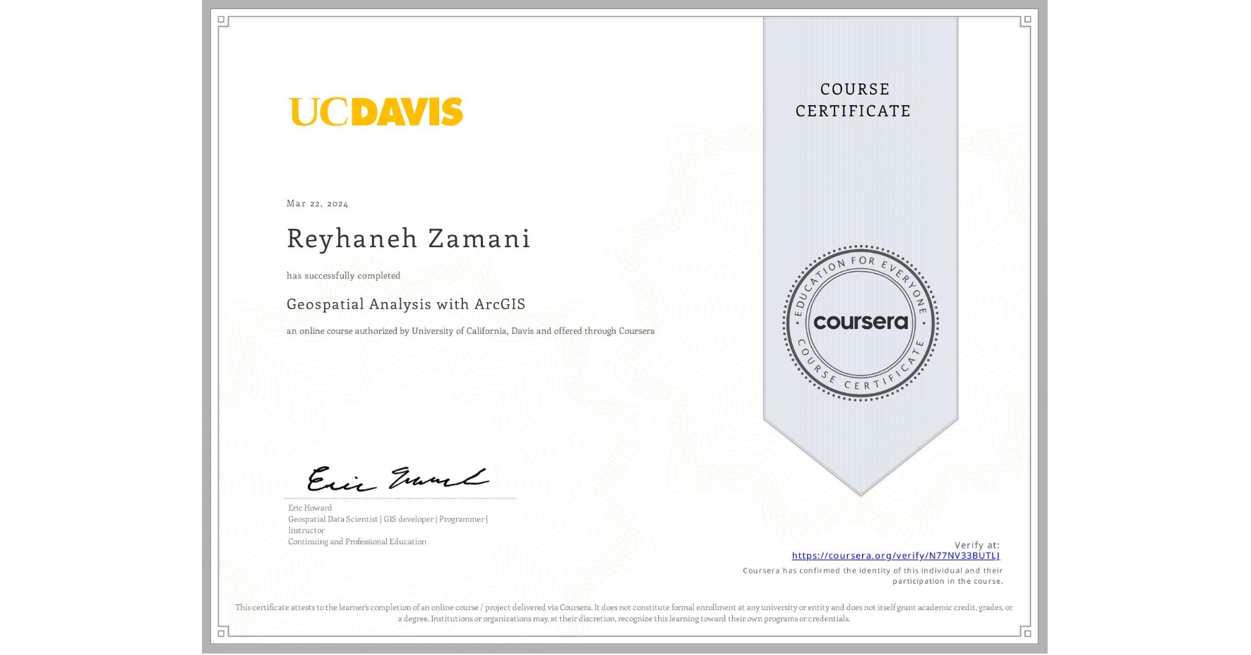 View certificate for Reyhaneh Zamani, Geospatial Analysis with ArcGIS , an online non-credit course authorized by University of California, Davis and offered through Coursera