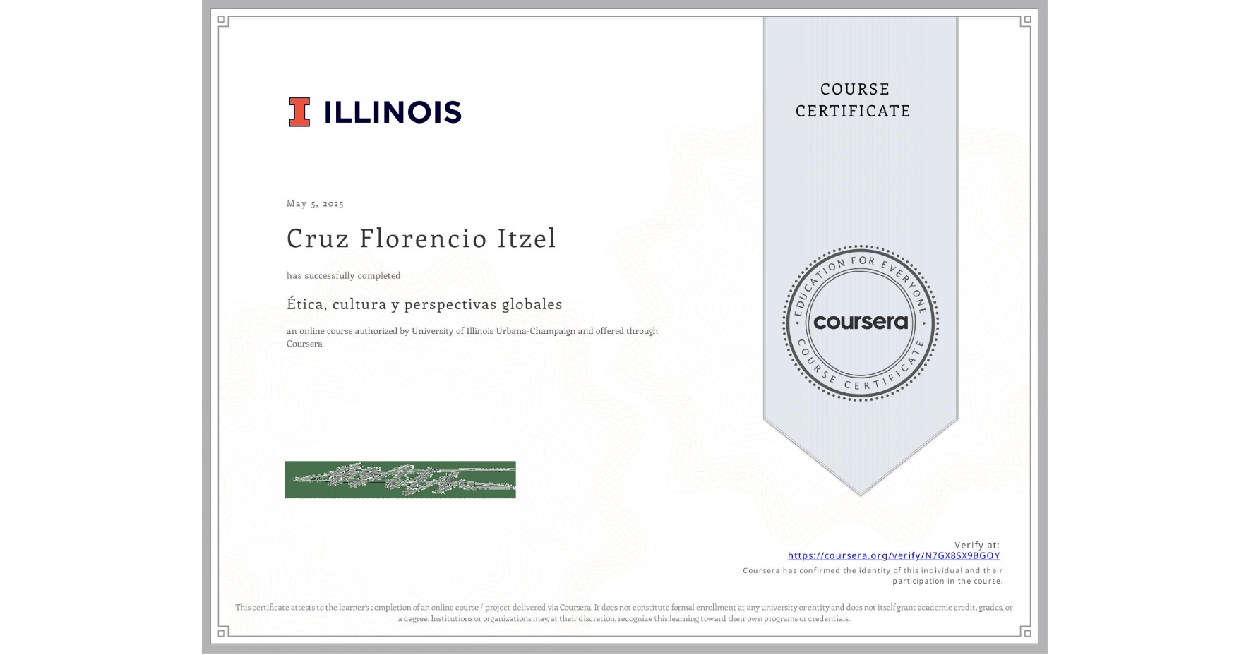 View certificate for Cruz Florencio Itzel, Ética, cultura y perspectivas globales, an online non-credit course authorized by University of Illinois Urbana-Champaign and offered through Coursera