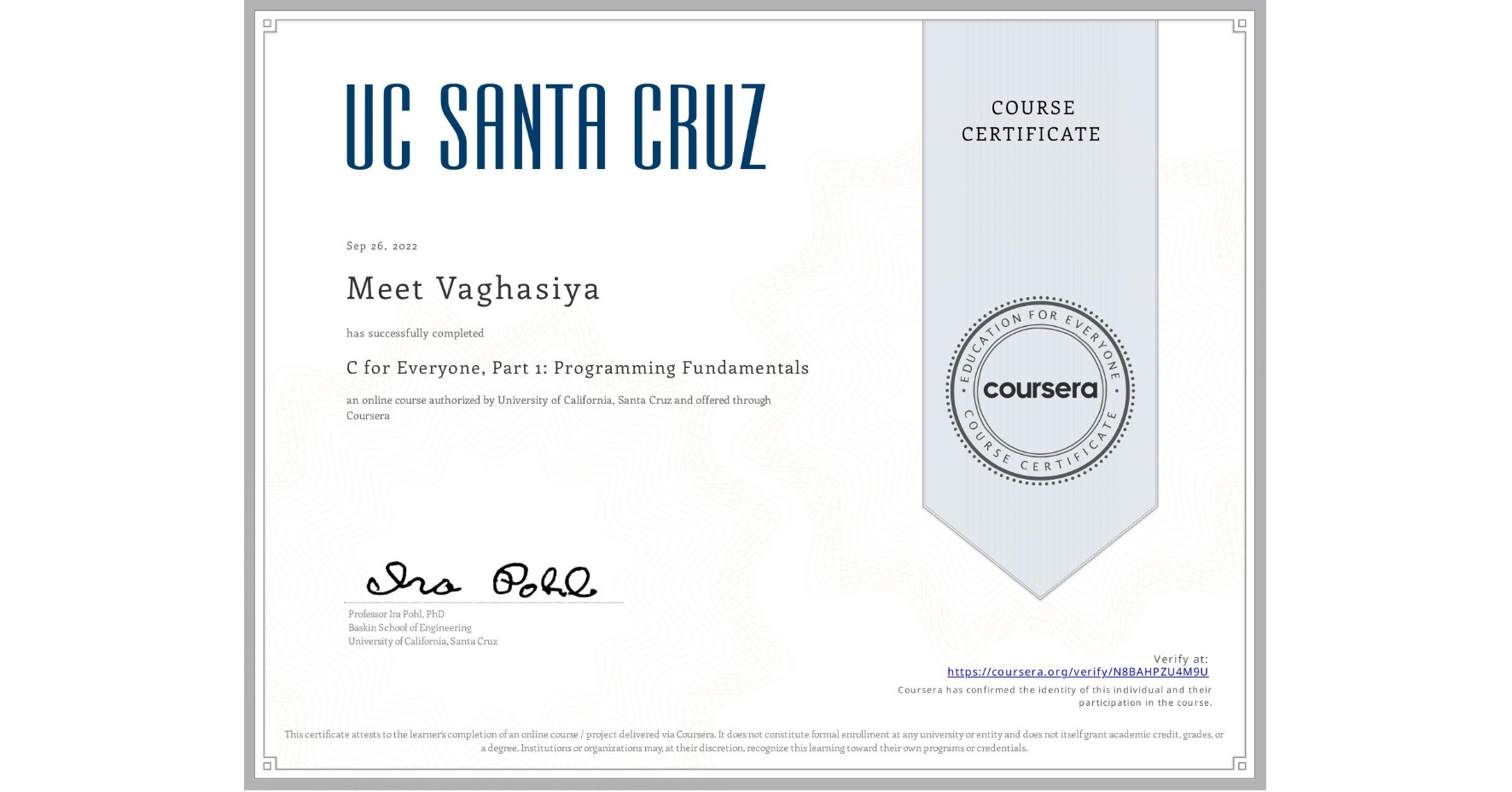 View certificate for Meet Vaghasiya, C for Everyone, Part 1: Programming Fundamentals, an online non-credit course authorized by University of California, Santa Cruz and offered through Coursera