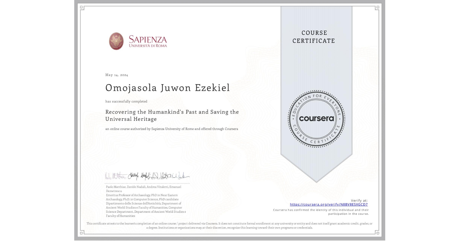 View certificate for Omojasola Juwon Ezekiel, Recovering the Humankind's Past and Saving the Universal Heritage, an online non-credit course authorized by Sapienza University of Rome and offered through Coursera