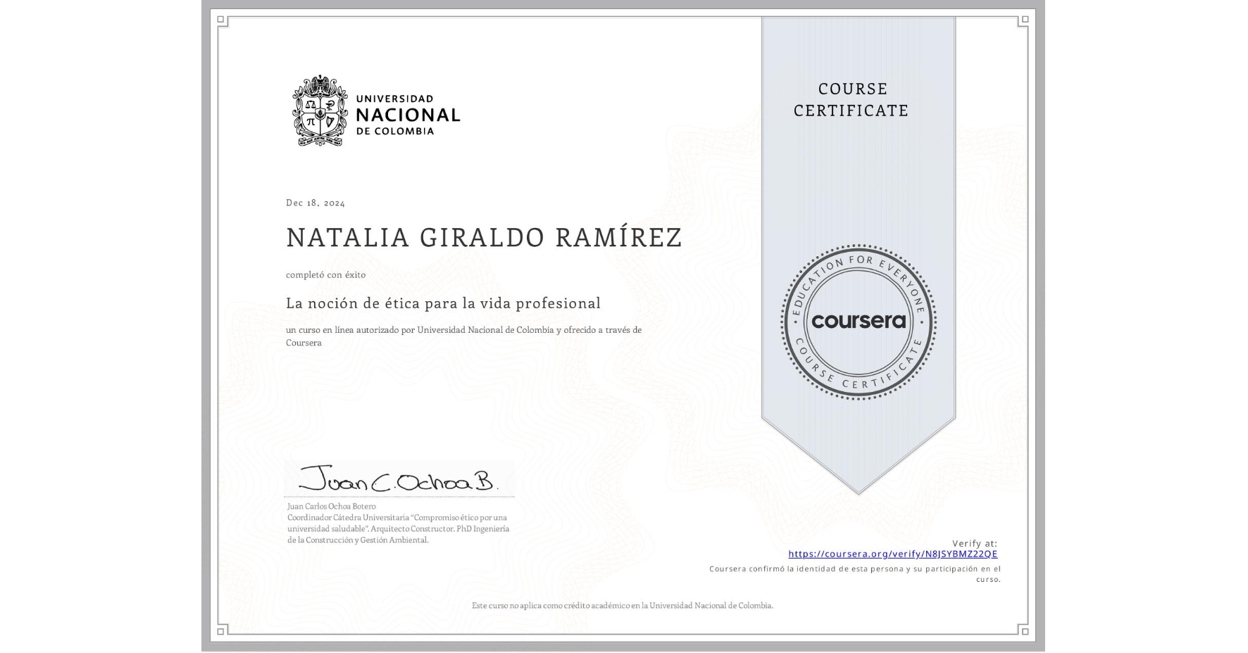 View certificate for NATALIA GIRALDO RAMÍREZ, La noción de ética para la vida profesional, an online non-credit course authorized by Universidad Nacional de Colombia and offered through Coursera