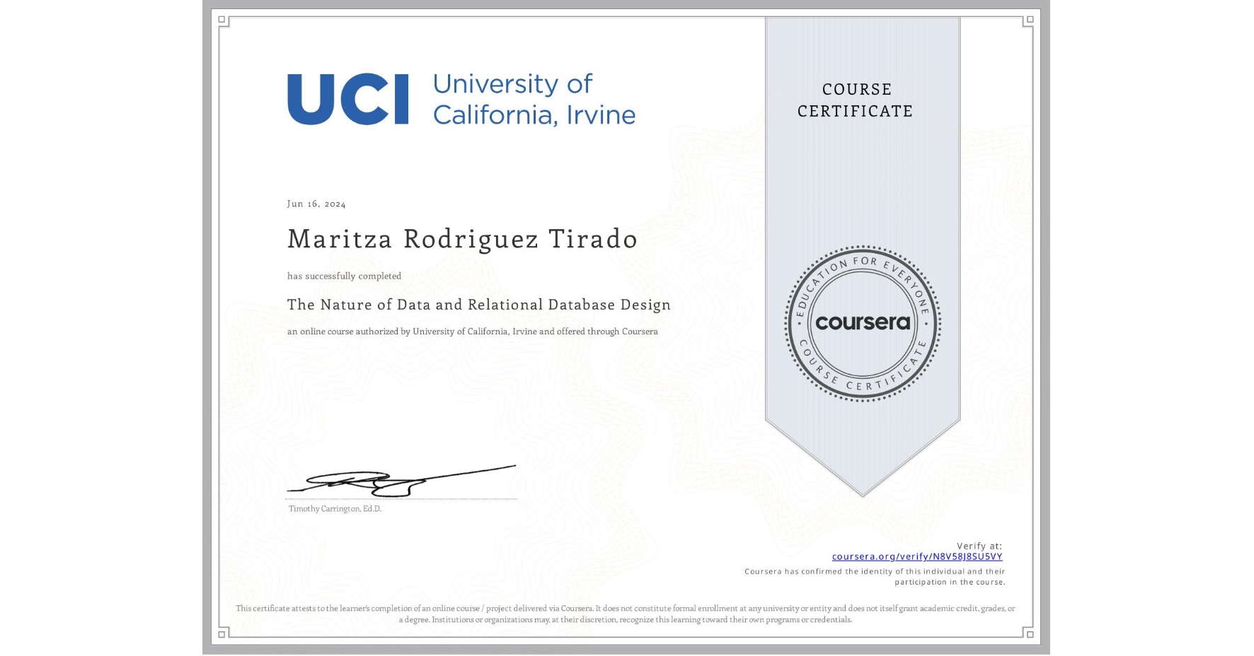 View certificate for Maritza Rodriguez Tirado, The Nature of Data and Relational Database Design, an online non-credit course authorized by University of California, Irvine and offered through Coursera