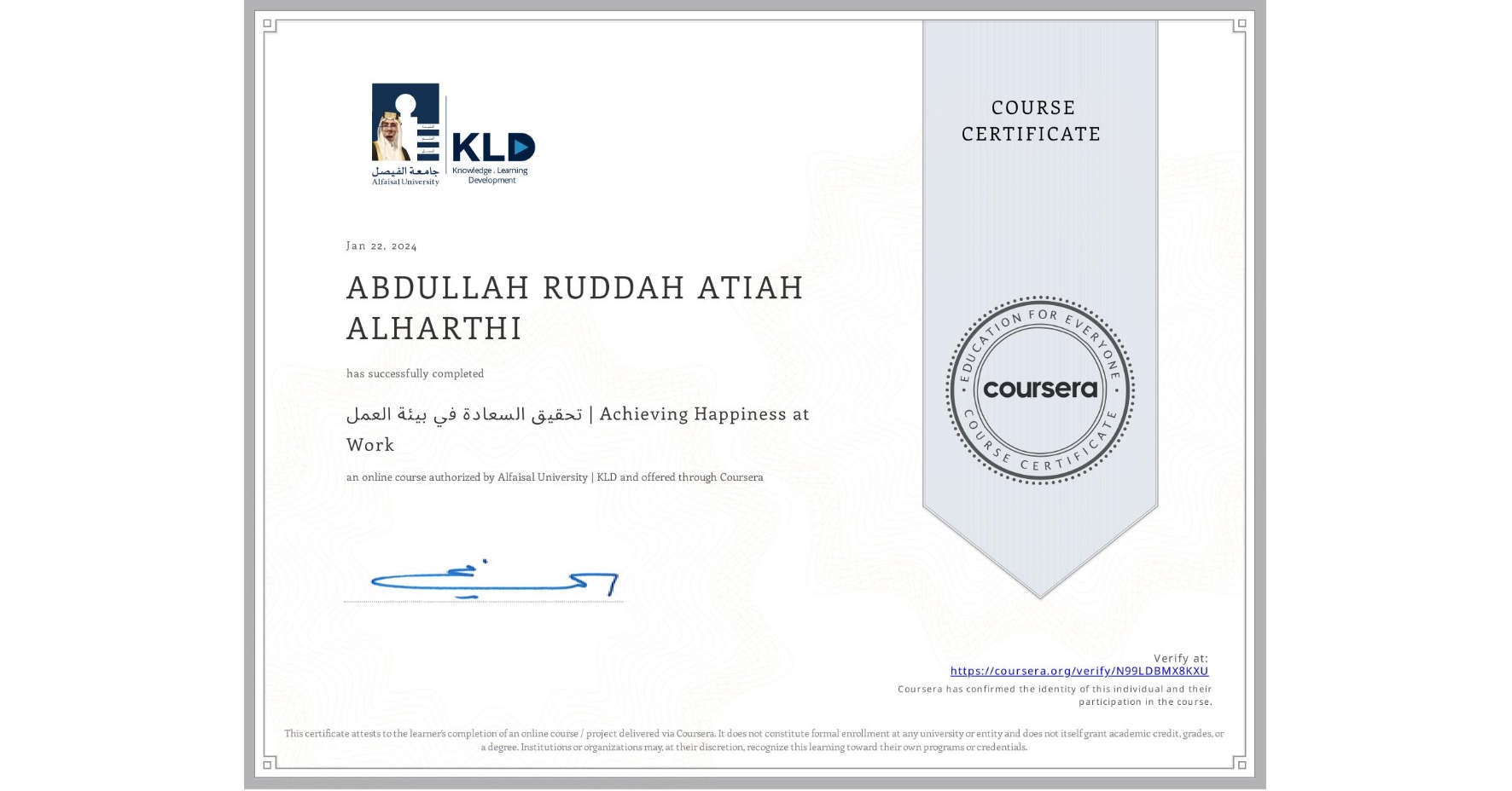 View certificate for ABDULLAH RUDDAH ATIAH ALHARTHI, تحقيق السعادة في بيئة العمل | Achieving Happiness at Work, an online non-credit course authorized by Alfaisal University | KLD and offered through Coursera