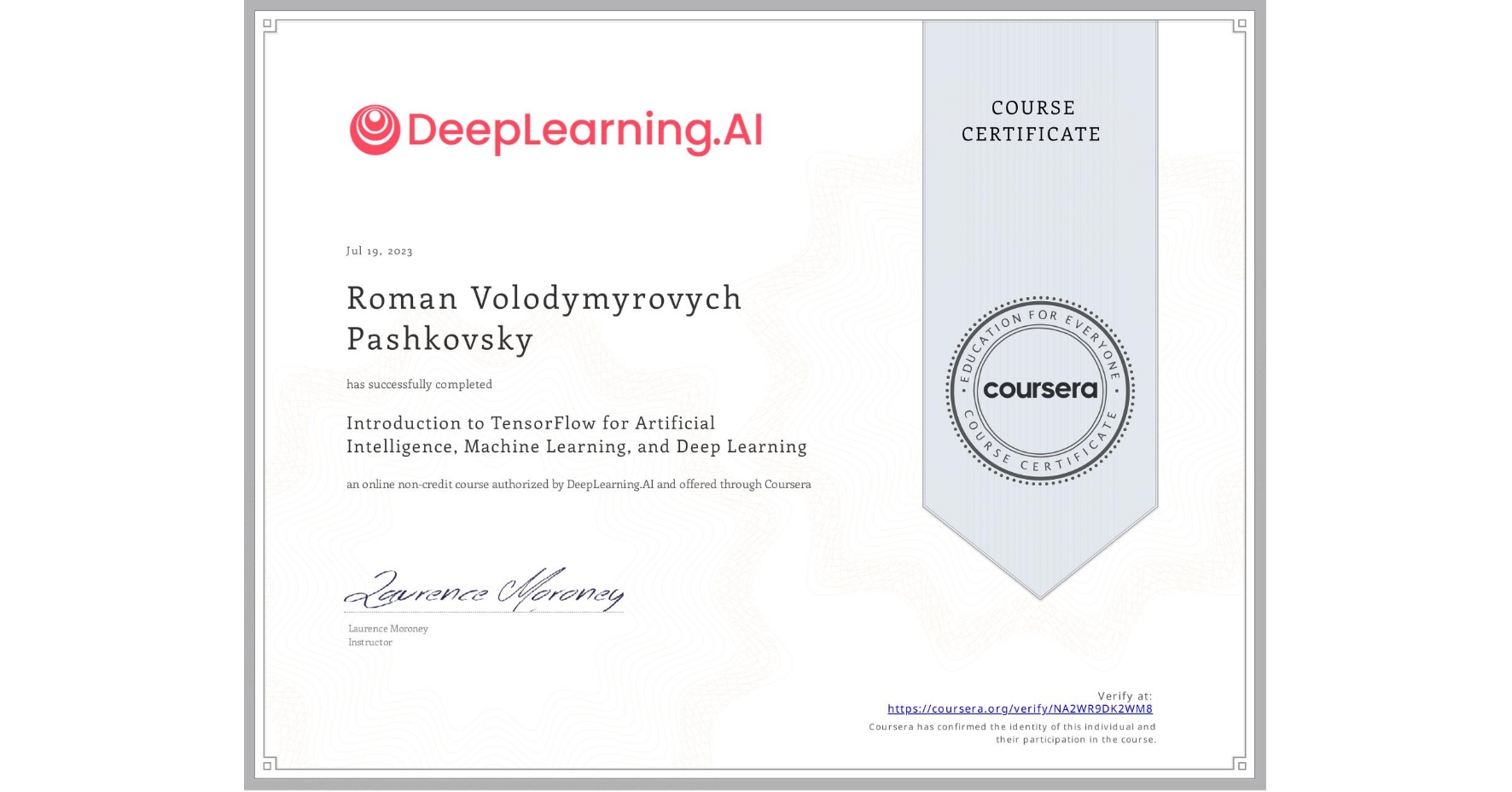 View certificate for Roman Volodymyrovych Pashkovsky, Introduction to TensorFlow for Artificial Intelligence, Machine Learning, and Deep Learning, an online non-credit course authorized by DeepLearning.AI and offered through Coursera