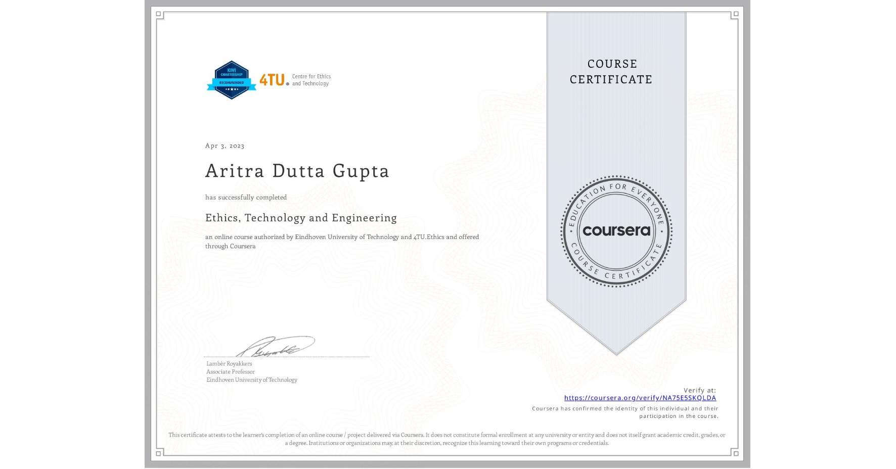 View certificate for Aritra Dutta Gupta, Ethics, Technology and Engineering , an online non-credit course authorized by Eindhoven University of Technology & 4TU.Ethics and offered through Coursera