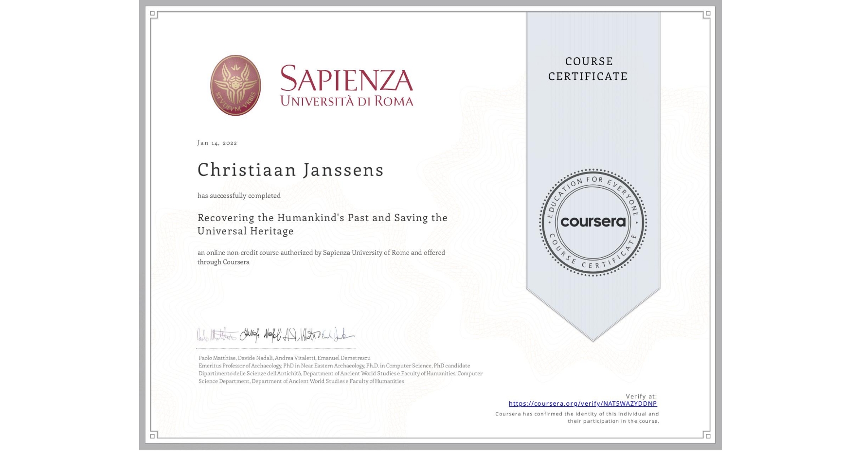 View certificate for Christiaan Janssens, Recovering the Humankind's Past and Saving the Universal Heritage, an online non-credit course authorized by Sapienza University of Rome and offered through Coursera