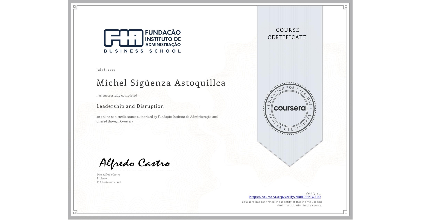 View certificate for Michel Sigüenza Astoquillca, Leadership and Disruption, an online non-credit course authorized by Fundação Instituto de Administração and offered through Coursera