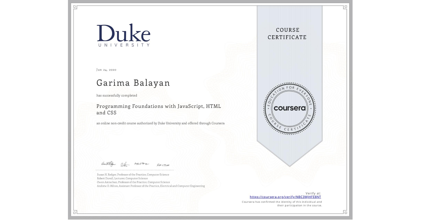 View certificate for Garima Balayan, Programming Foundations with JavaScript, HTML and CSS, an online non-credit course authorized by Duke University and offered through Coursera