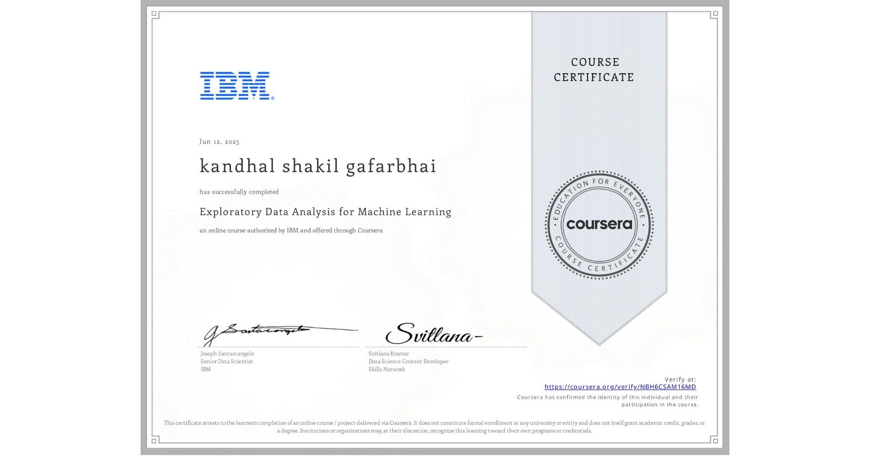 View certificate for kandhal shakil gafarbhai, Exploratory Data Analysis for Machine Learning, an online non-credit course authorized by IBM and offered through Coursera
