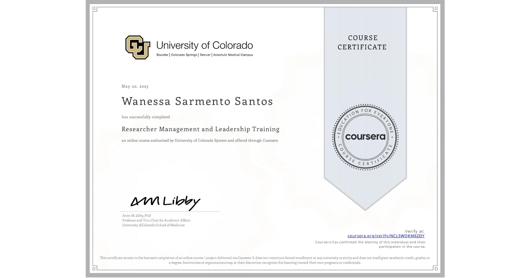 View certificate for Wanessa Sarmento Santos, Researcher Management and Leadership Training, an online non-credit course authorized by University of Colorado System and offered through Coursera