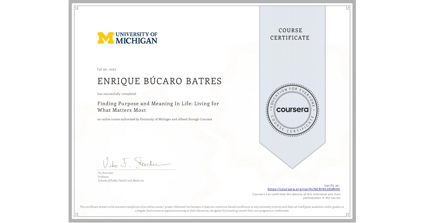 View certificate for ENRIQUE BĂšCARO BATRES, Finding Purpose and Meaning In Life: Living for What Matters Most, an online non-credit course authorized by University of Michigan and offered through Coursera