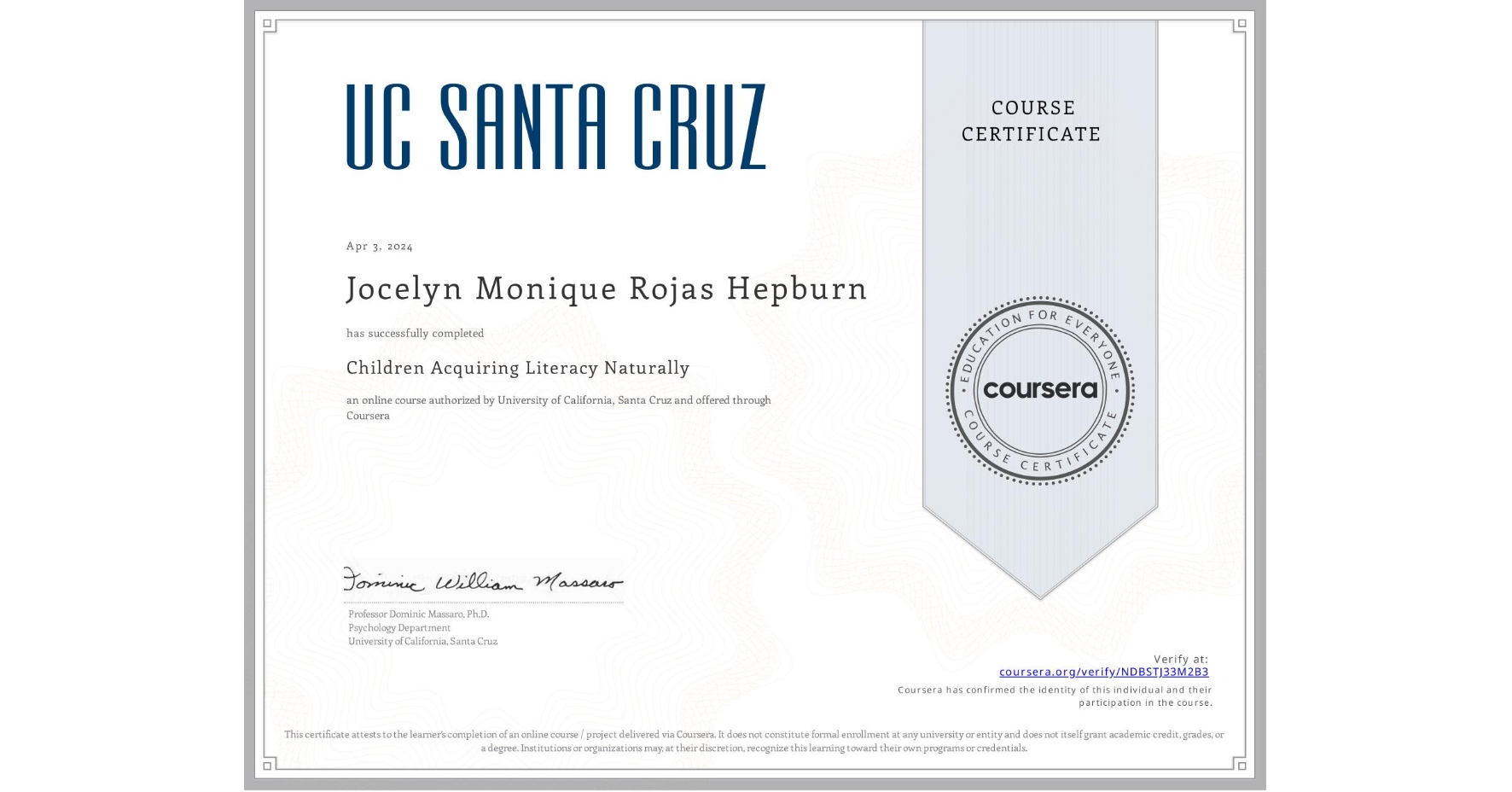 View certificate for Jocelyn Monique Rojas Hepburn, Children Acquiring Literacy Naturally, an online non-credit course authorized by University of California, Santa Cruz and offered through Coursera