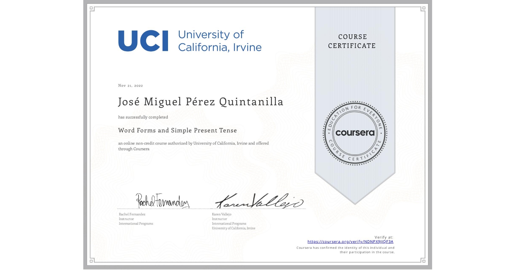 View certificate for José Miguel Pérez Quintanilla, Word Forms and Simple Present Tense, an online non-credit course authorized by University of California, Irvine and offered through Coursera