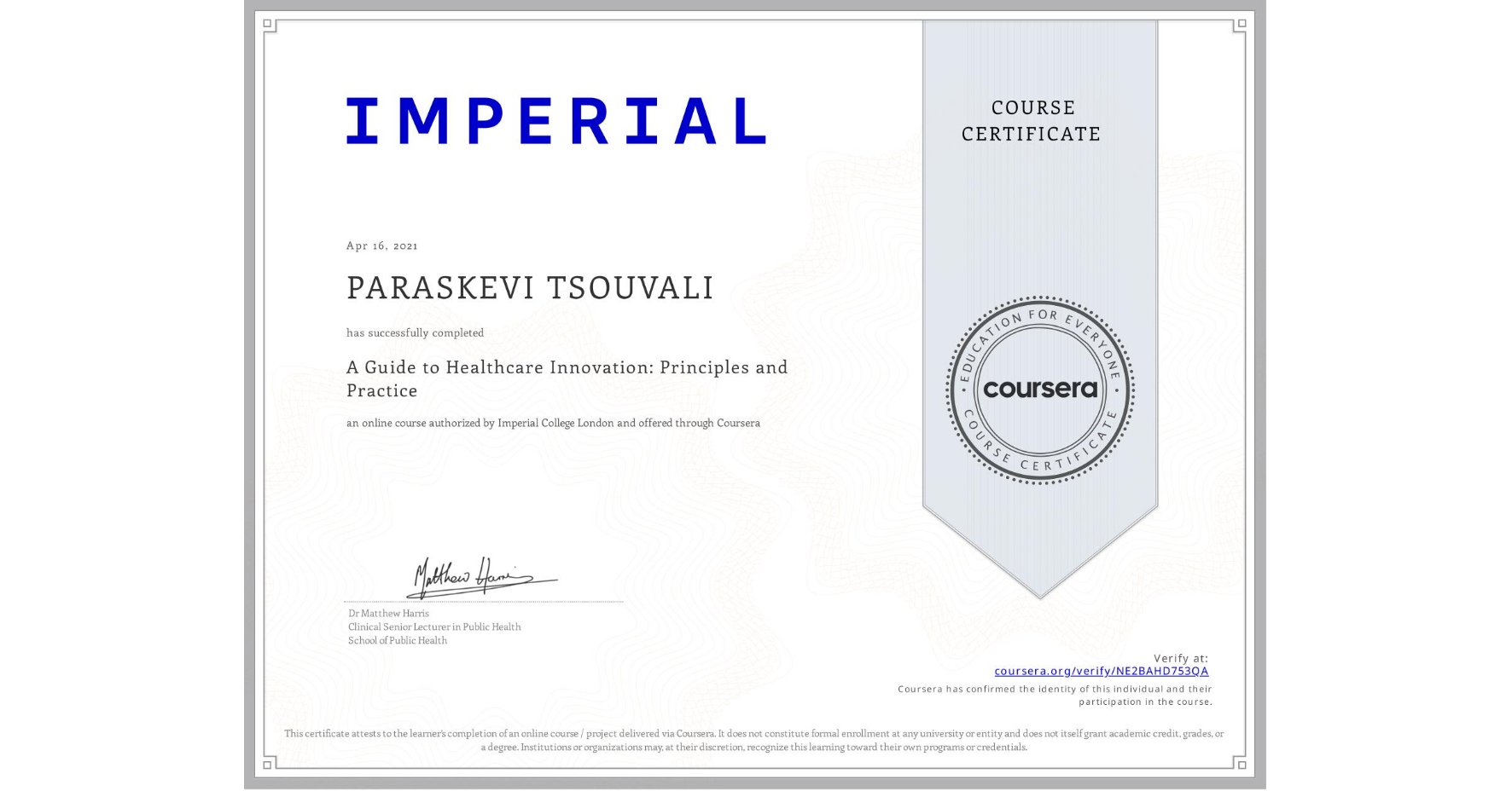 View certificate for PARASKEVI TSOUVALI, A Guide to Healthcare Innovation: Principles and Practice , an online non-credit course authorized by Imperial College London and offered through Coursera