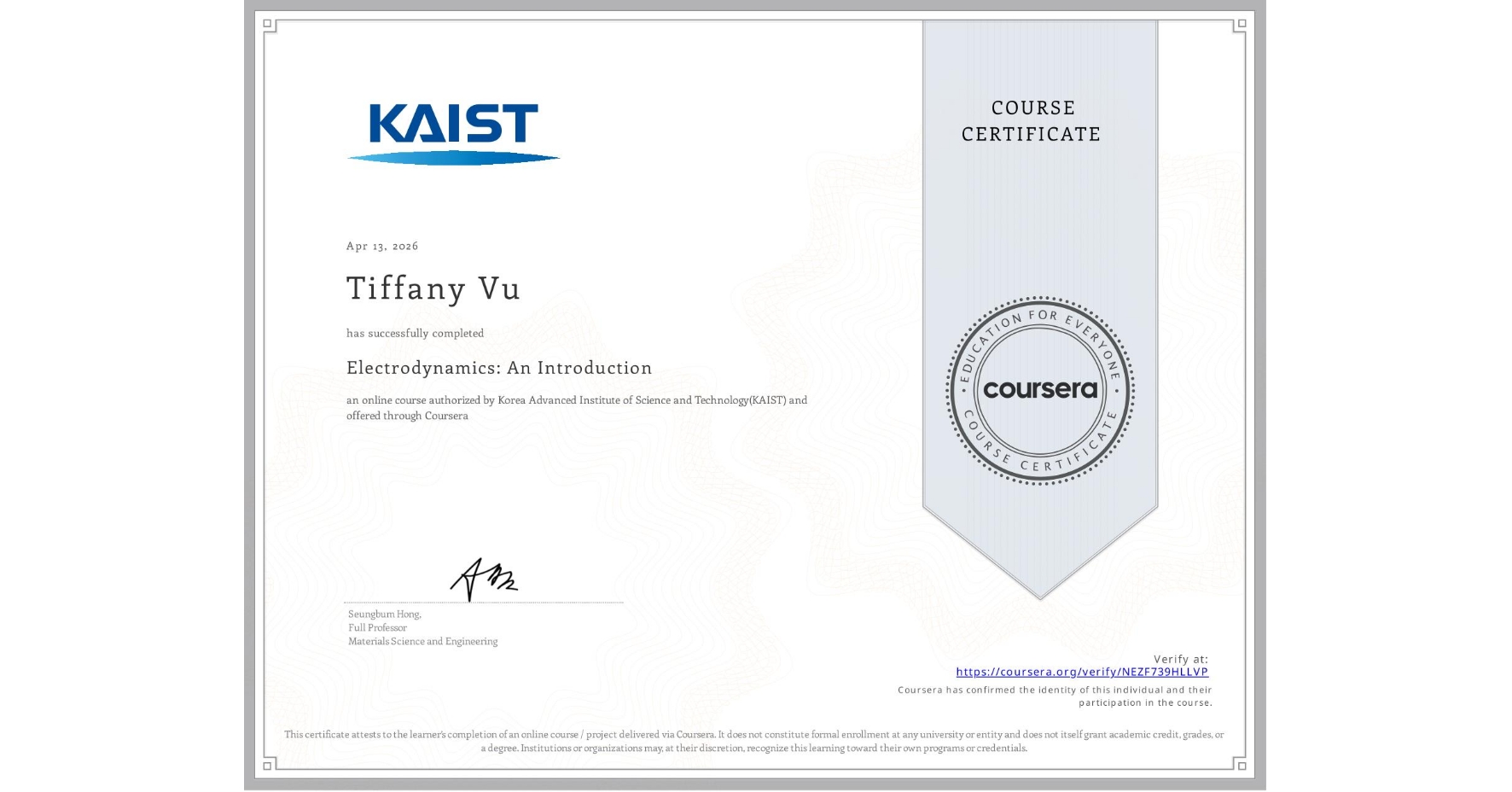 View certificate for Tiffany Vu, Electrodynamics: An Introduction, an online non-credit course authorized by Korea Advanced Institute of Science and Technology(KAIST) and offered through Coursera