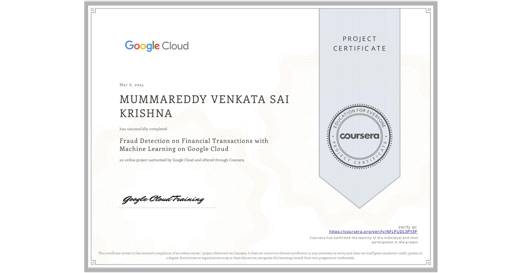 View certificate for MUMMAREDDY VENKATA SAI KRISHNA, Fraud Detection on Financial Transactions with Machine Learning on Google Cloud, an online non-credit course authorized by Google Cloud and offered through Coursera