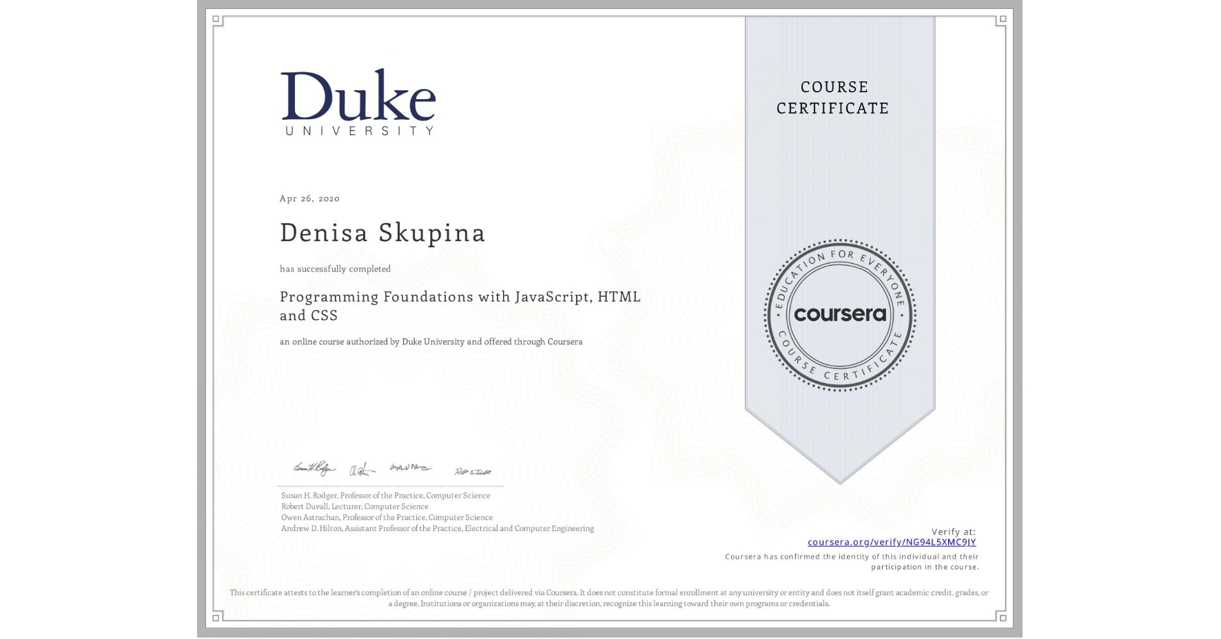 View certificate for Denisa Skupina, Programming Foundations with JavaScript, HTML and CSS, an online non-credit course authorized by Duke University and offered through Coursera
