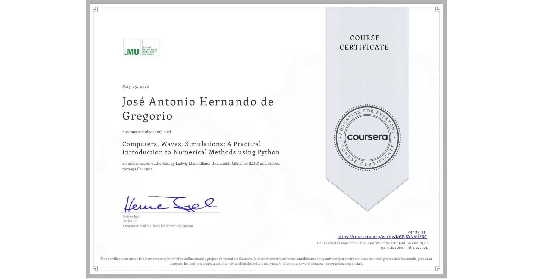 View certificate for José Antonio Hernando de Gregorio, Computers, Waves, Simulations: A Practical Introduction to Numerical Methods using Python, an online non-credit course authorized by Ludwig-Maximilians-Universität München (LMU) and offered through Coursera