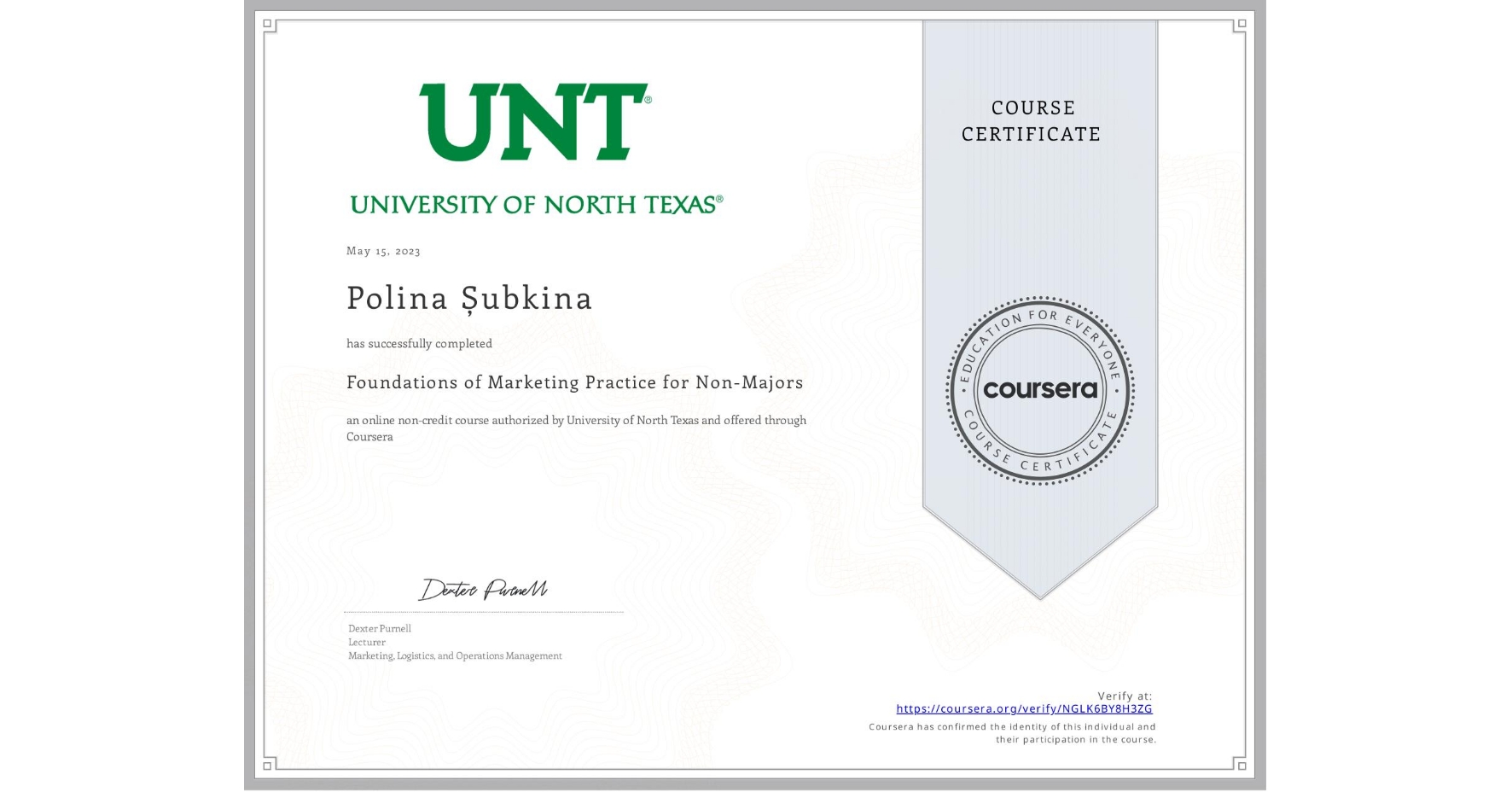 View certificate for Polina Șubkina, Foundations of Marketing Practice for Non-Majors, an online non-credit course authorized by University of North Texas and offered through Coursera