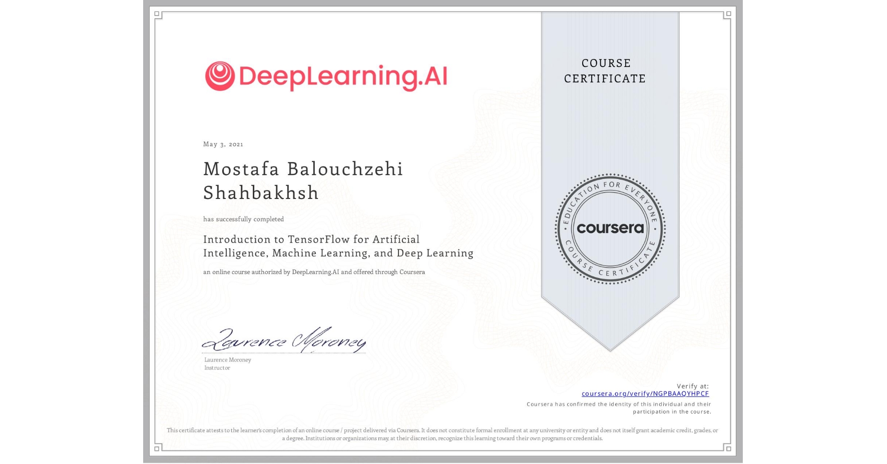 View certificate for Mostafa Balouchzehi Shahbakhsh, Introduction to TensorFlow for Artificial Intelligence, Machine Learning, and Deep Learning, an online non-credit course authorized by DeepLearning.AI and offered through Coursera