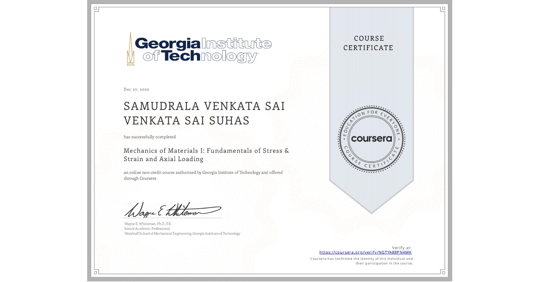 View certificate for SAMUDRALA VENKATA SAI VENKATA SAI SUHAS, Mechanics of Materials I: Fundamentals of Stress & Strain and Axial Loading, an online non-credit course authorized by Georgia Institute of Technology and offered through Coursera