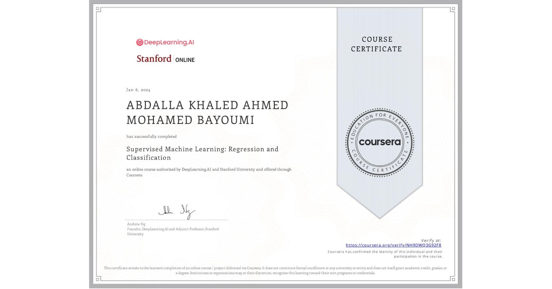 View certificate for ABDALLA KHALED AHMED MOHAMED BAYOUMI, Supervised Machine Learning: Regression and Classification , an online non-credit course authorized by DeepLearning.AI & Stanford University and offered through Coursera