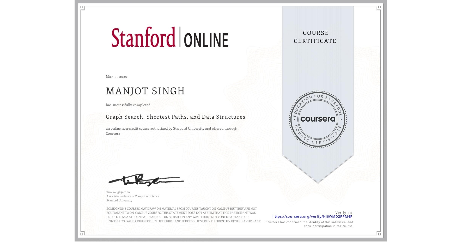 View certificate for MANJOT SINGH  , Graph Search, Shortest Paths, and Data Structures, an online non-credit course authorized by Stanford University and offered through Coursera
