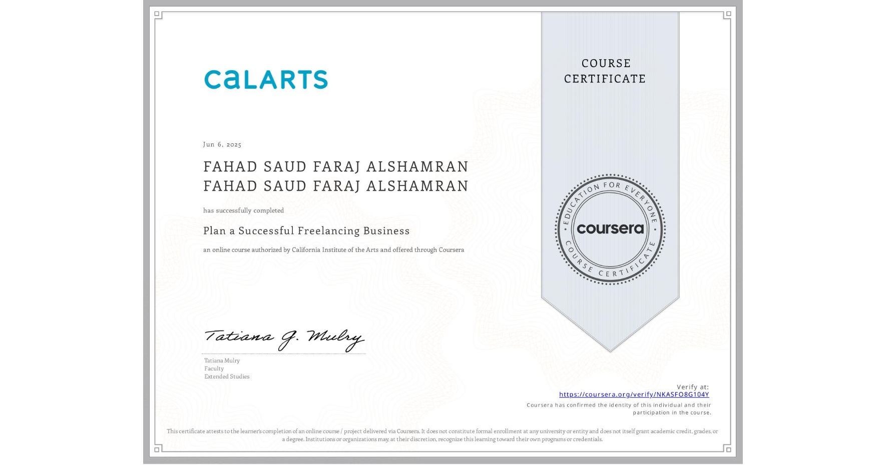 View certificate for FAHAD SAUD FARAJ ALSHAMRAN FAHAD SAUD FARAJ ALSHAMRAN, Plan a Successful Freelancing Business , an online non-credit course authorized by California Institute of the Arts and offered through Coursera