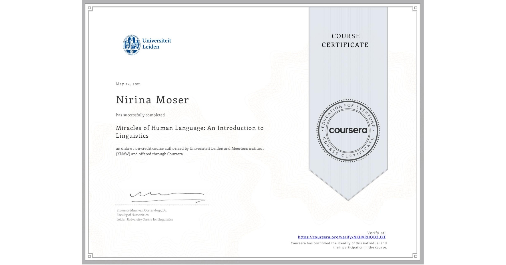 View certificate for Nirina Moser, Miracles of Human Language: An Introduction to Linguistics, an online non-credit course authorized by Universiteit Leiden & Meertens instituut (KNAW) and offered through Coursera
