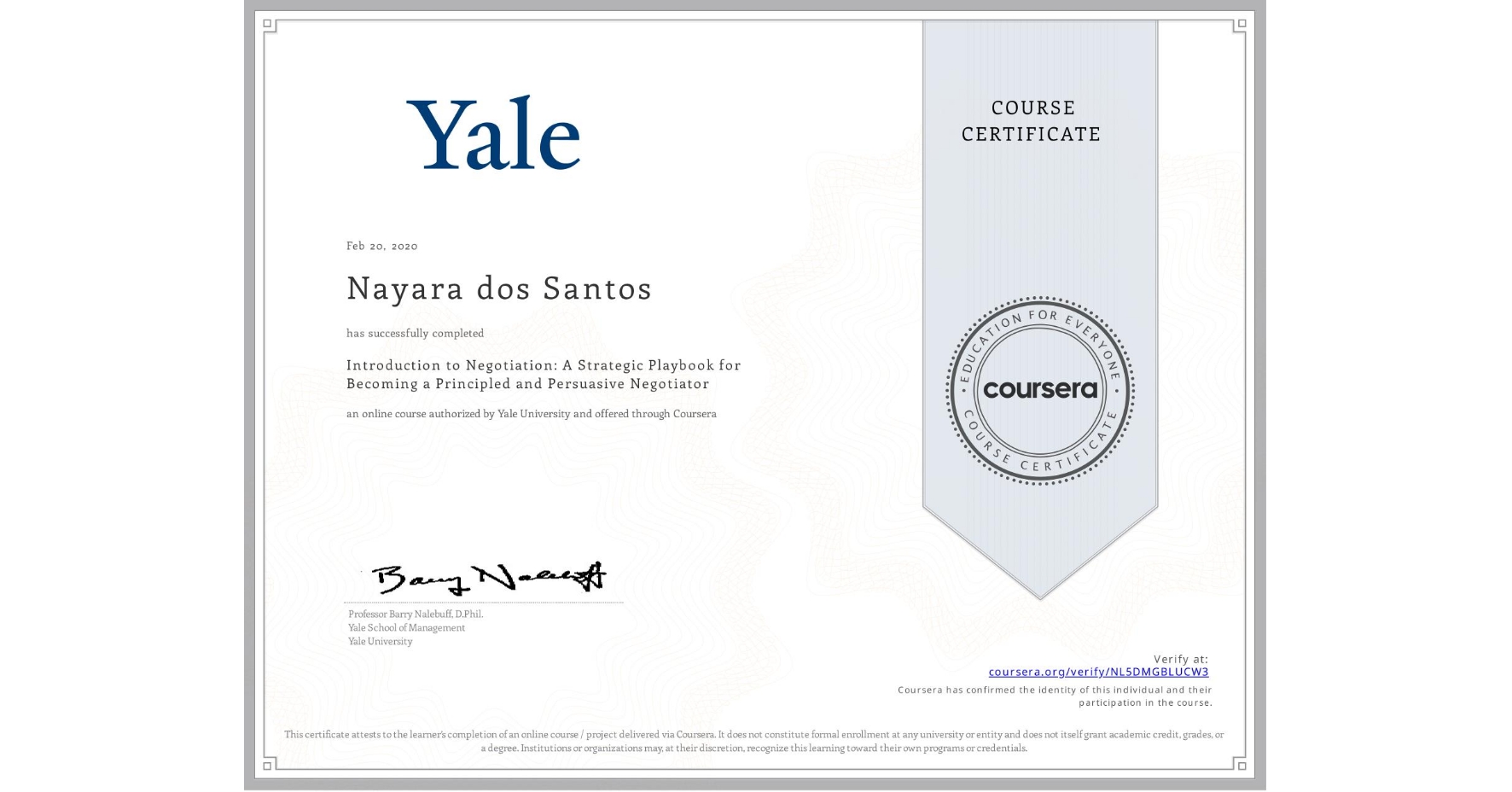 View certificate for Nayara dos Santos, Introduction to Negotiation: A Strategic Playbook for Becoming a Principled and Persuasive Negotiator, an online non-credit course authorized by Yale University and offered through Coursera