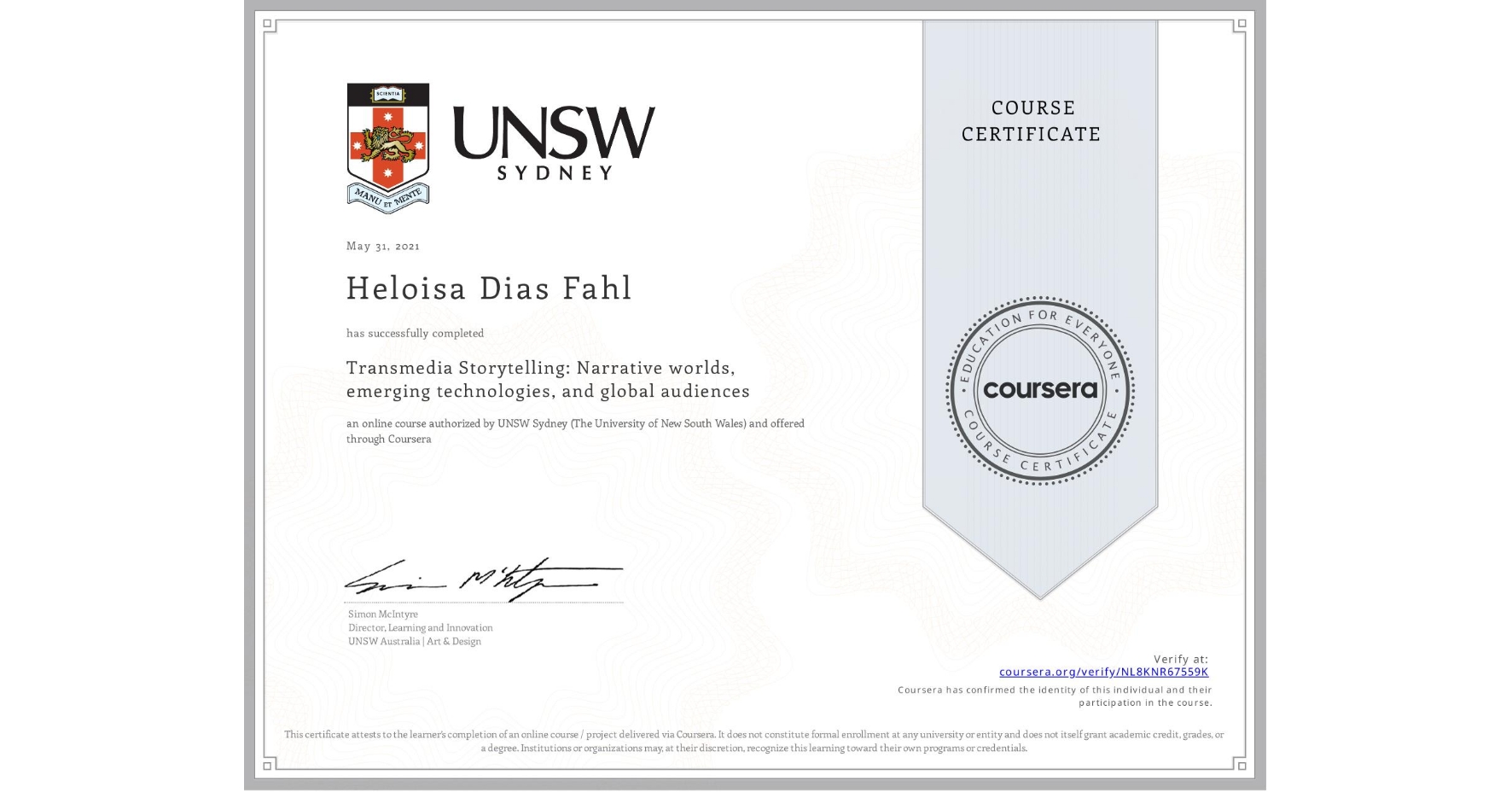 View certificate for Heloisa Dias Fahl, Transmedia Storytelling: Narrative worlds, emerging technologies, and global audiences, an online non-credit course authorized by UNSW Sydney (The University of New South Wales) and offered through Coursera