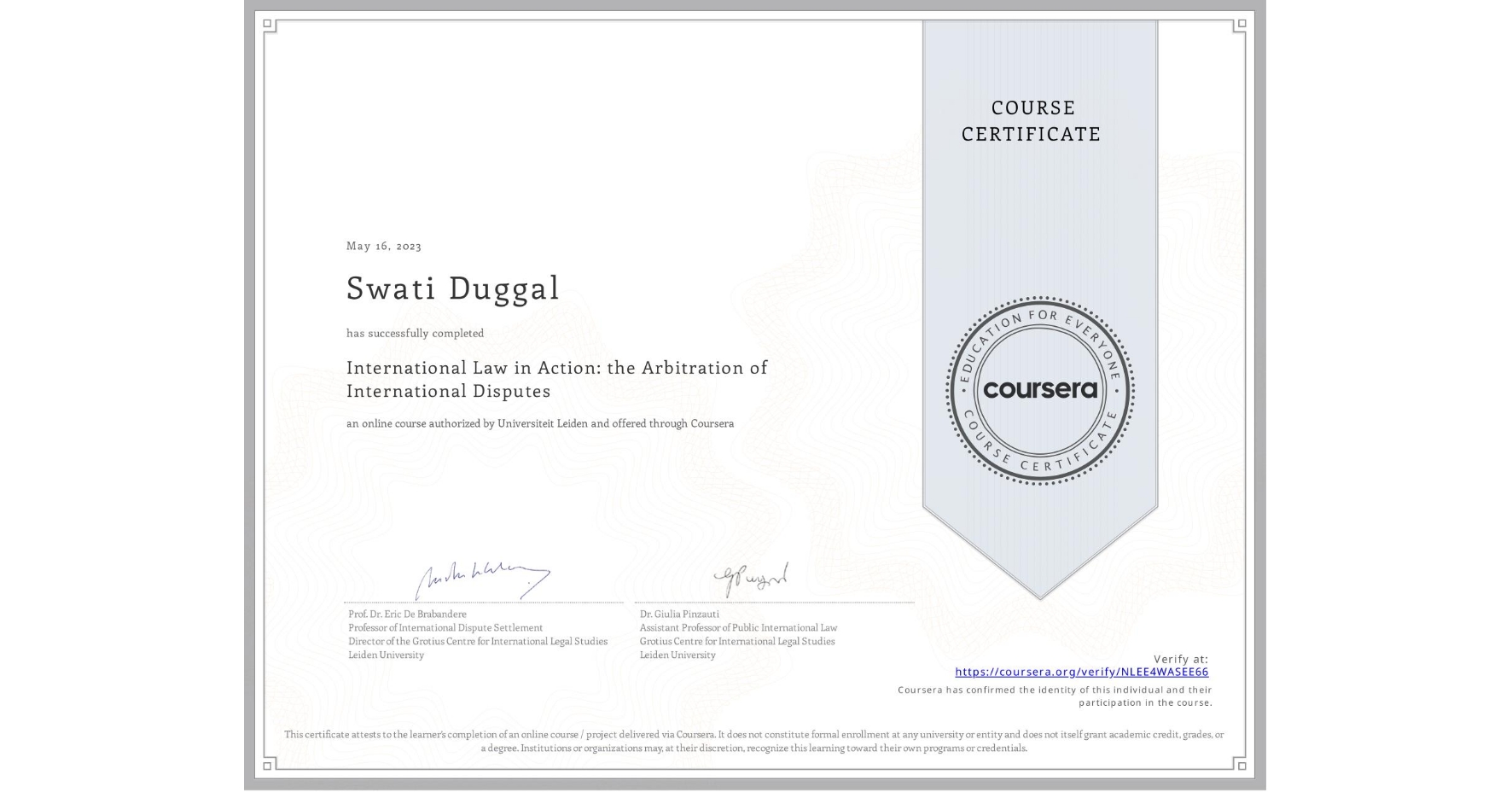 View certificate for Swati Duggal, International Law in Action: the Arbitration of International Disputes, an online non-credit course authorized by Universiteit Leiden and offered through Coursera