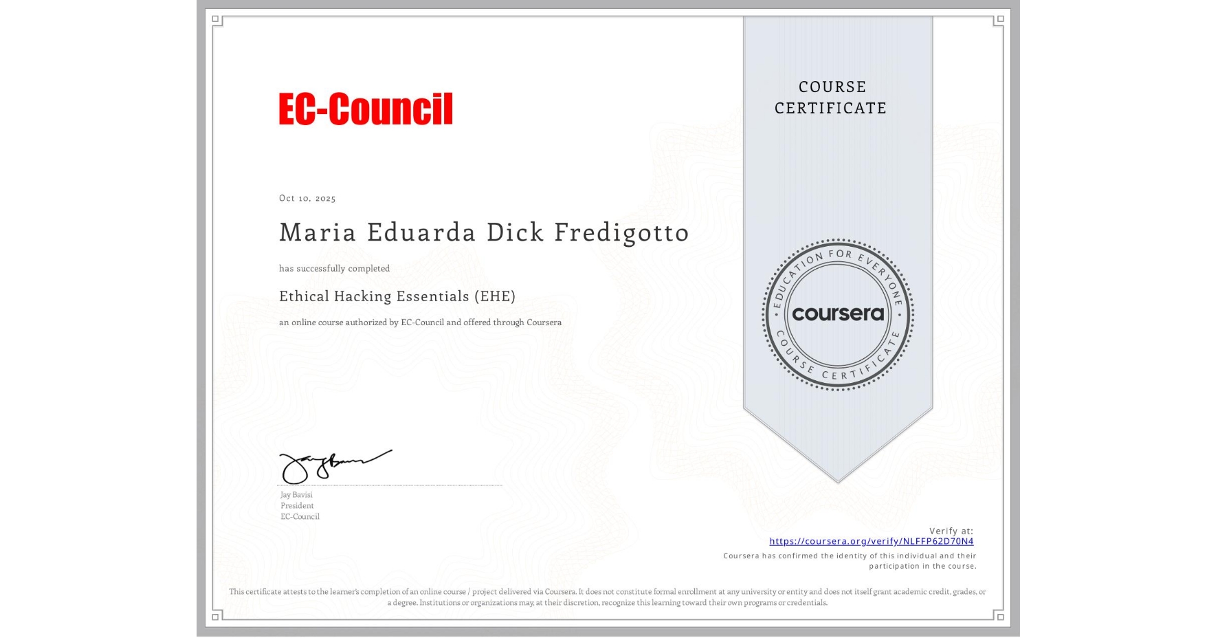View certificate for Maria Eduarda Dick Fredigotto, Ethical Hacking Essentials (EHE), an online non-credit course authorized by EC-Council and offered through Coursera