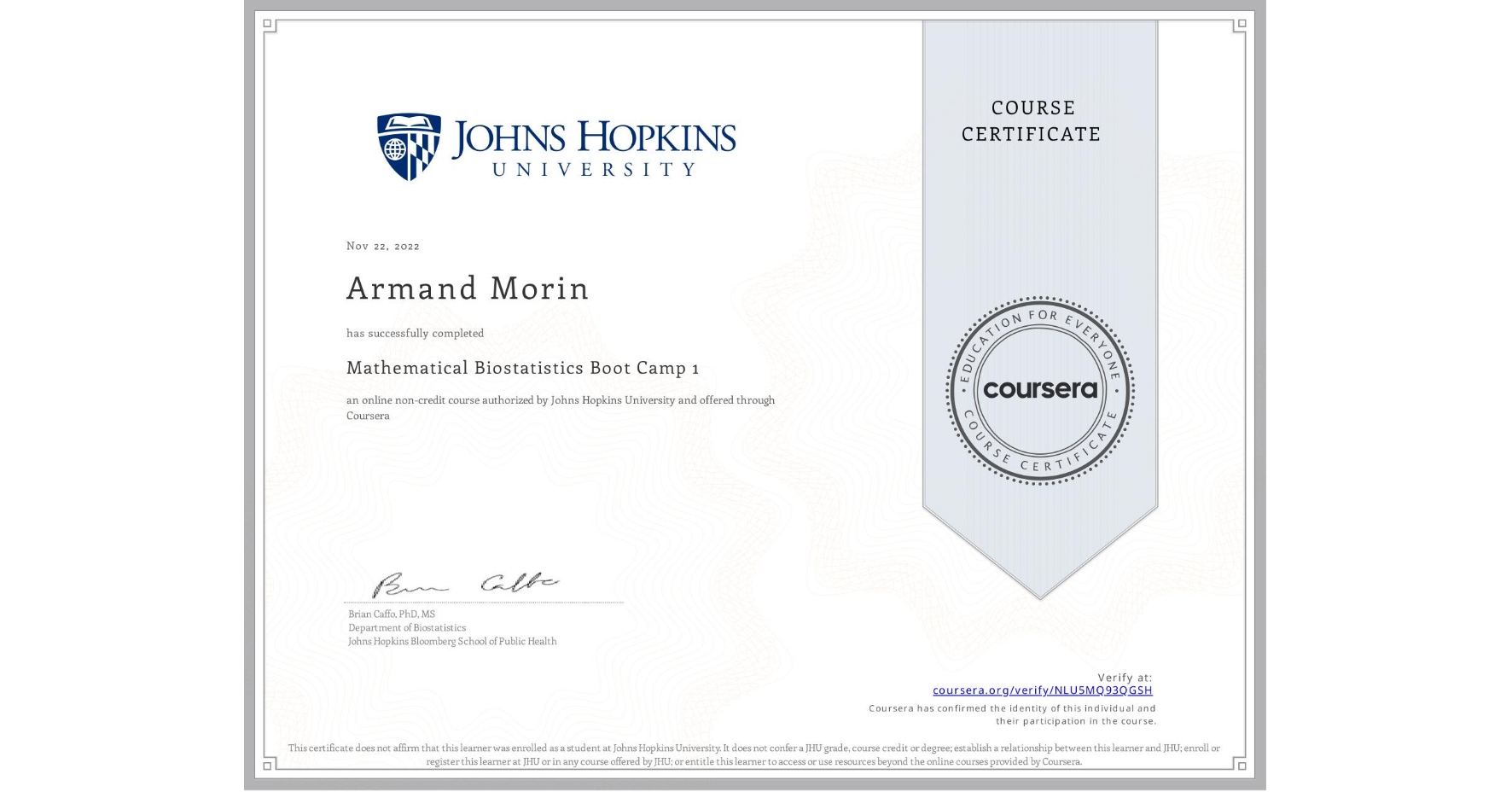 View certificate for Armand Morin, Mathematical Biostatistics Boot Camp 1, an online non-credit course authorized by Johns Hopkins University and offered through Coursera