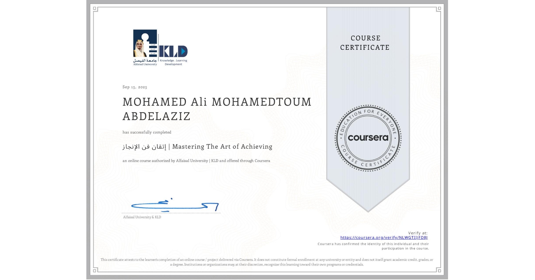 View certificate for MOHAMED Ali MOHAMEDTOUM ABDELAZIZ , إتقان فن الإنجاز | Mastering The Art of Achieving, an online non-credit course authorized by Alfaisal University | KLD and offered through Coursera