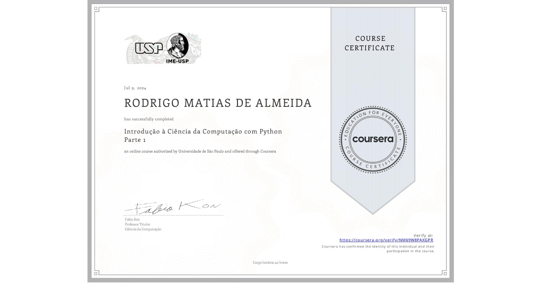 View certificate for RODRIGO MATIAS  DE ALMEIDA, Introdução à Ciência da Computação com Python Parte 1, an online non-credit course authorized by Universidade de São Paulo and offered through Coursera