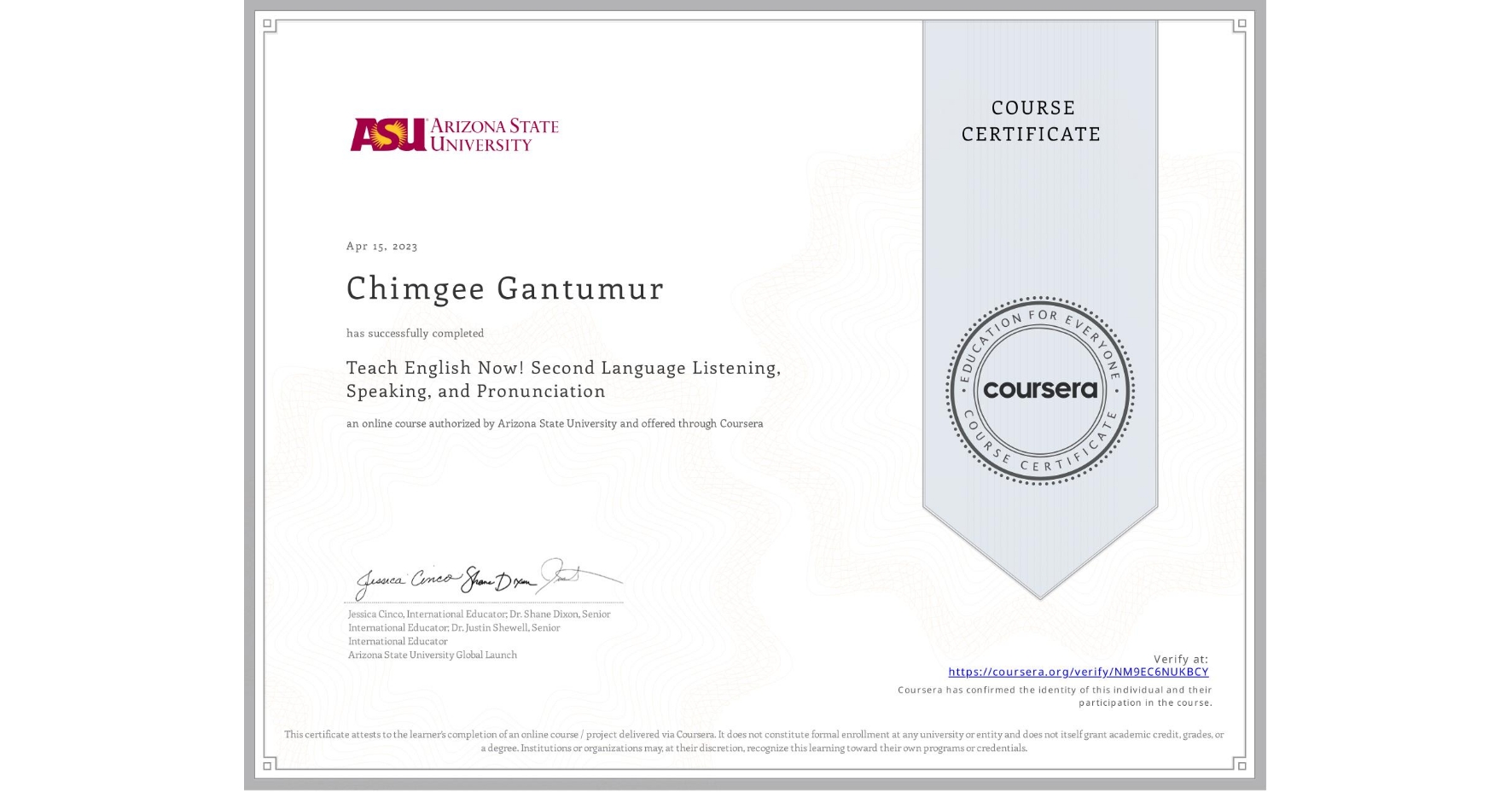 View certificate for Chimgee Gantumur, Teach English Now! Second Language Listening, Speaking, and Pronunciation, an online non-credit course authorized by Arizona State University and offered through Coursera