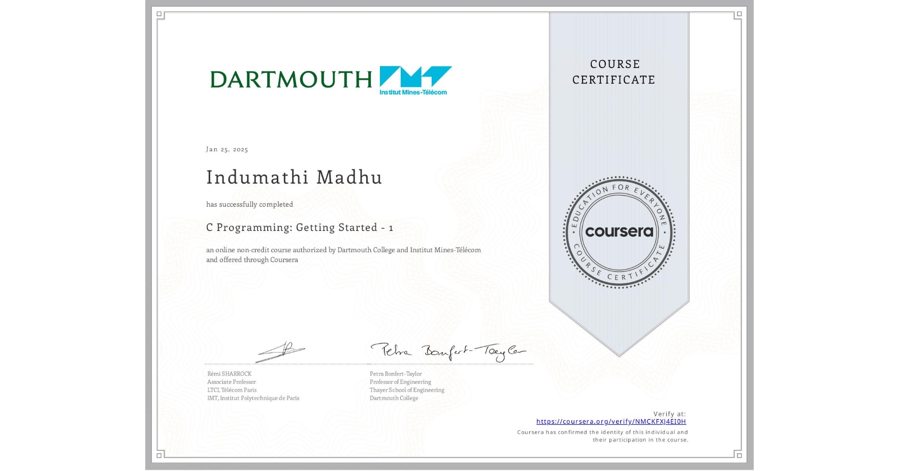 View certificate for Indumathi Madhu, C Programming: Getting Started - 1, an online non-credit course authorized by Dartmouth College & Institut Mines-Télécom and offered through Coursera