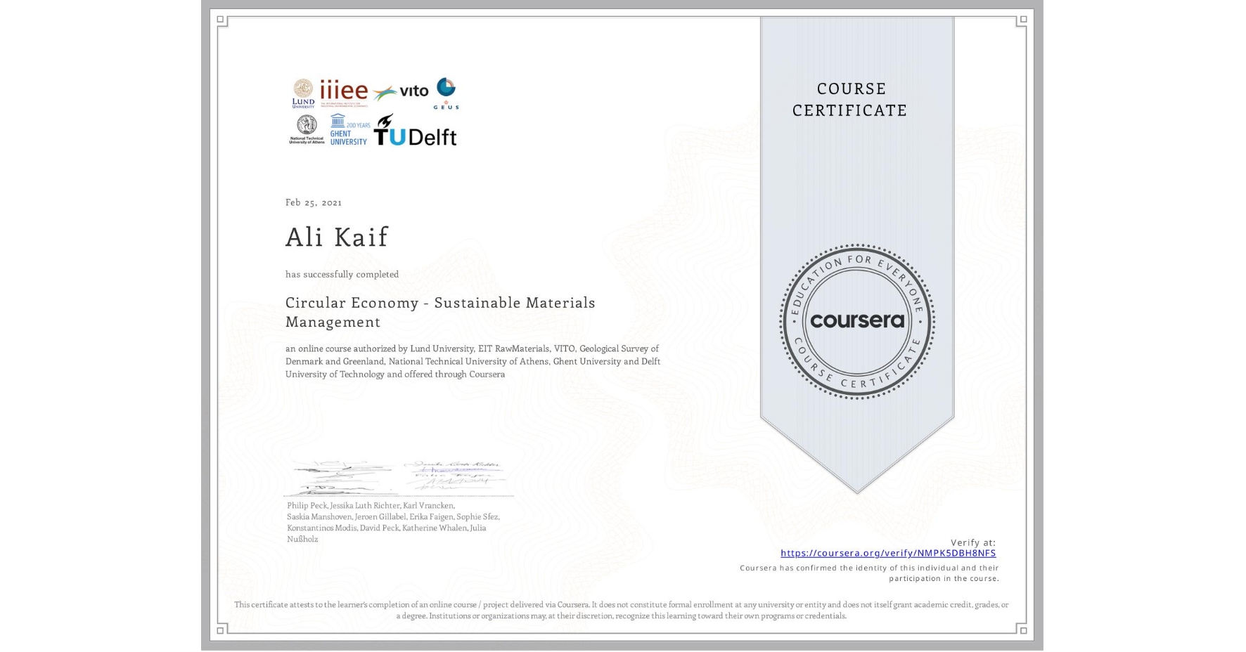 View certificate for Ali Kaif, Circular Economy - Sustainable Materials Management, an online non-credit course authorized by Lund University, EIT RawMaterials, VITO, Geological Survey of Denmark and Greenland, National Technical University of Athens, Ghent University & Delft University of Technology and offered through Coursera