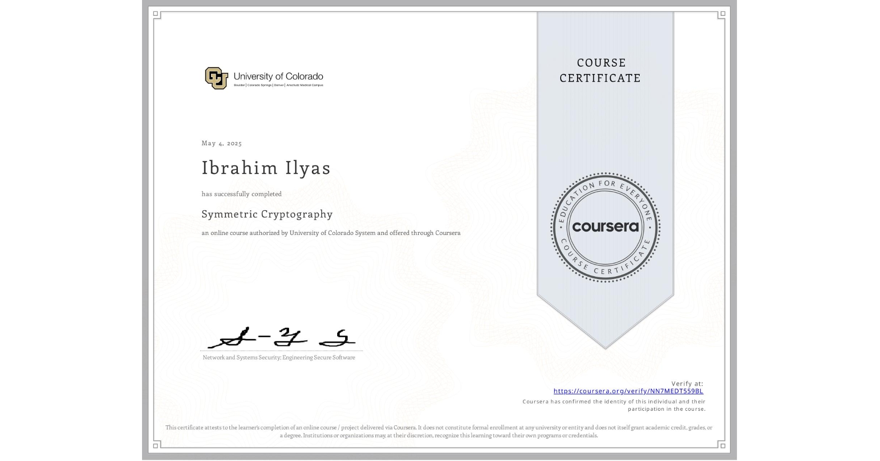 View certificate for Ibrahim Ilyas, Symmetric Cryptography, an online non-credit course authorized by University of Colorado System and offered through Coursera
