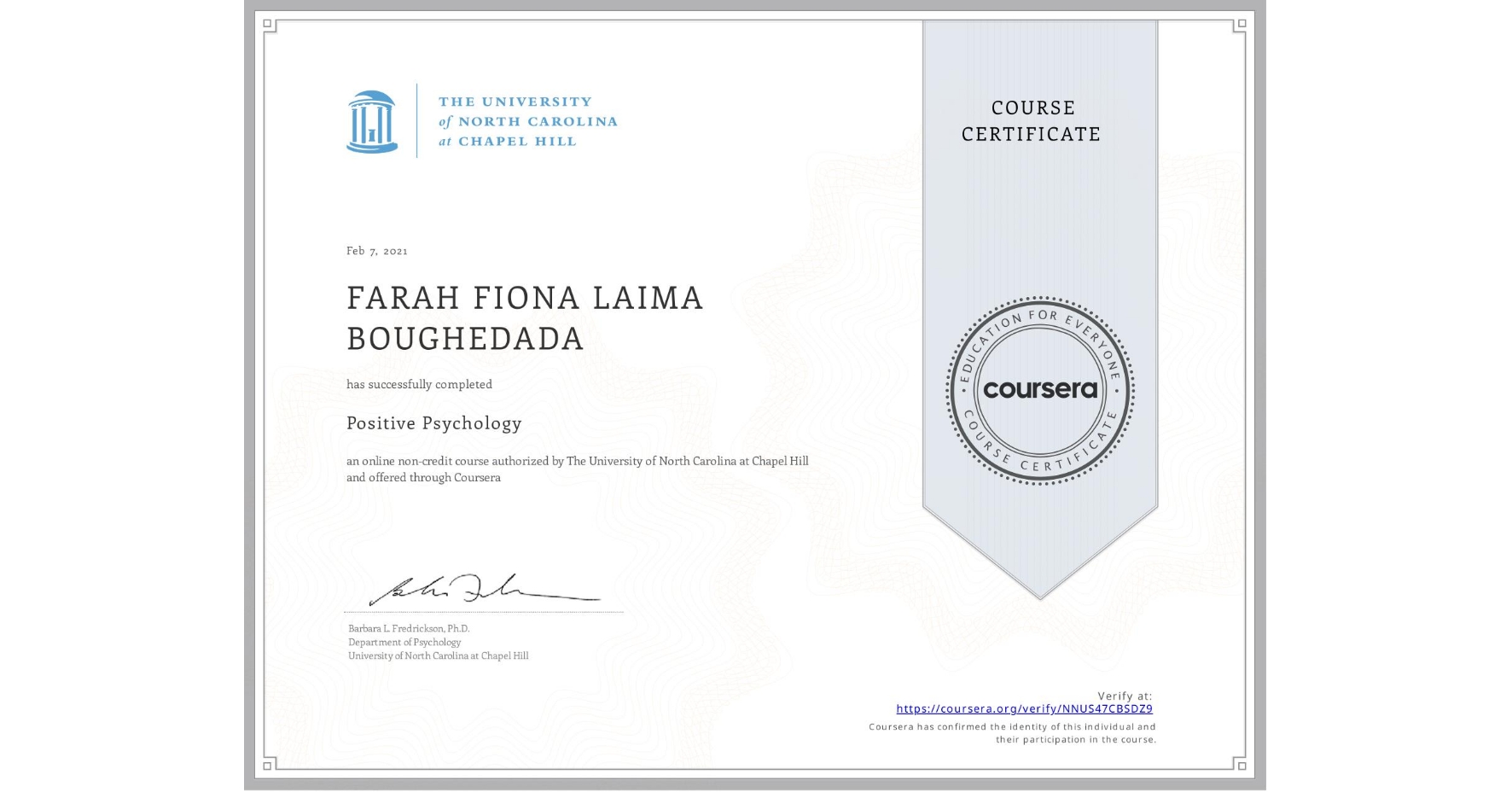 View certificate for FARAH FIONA LAIMA  BOUGHEDADA, Positive Psychology , an online non-credit course authorized by The University of North Carolina at Chapel Hill and offered through Coursera